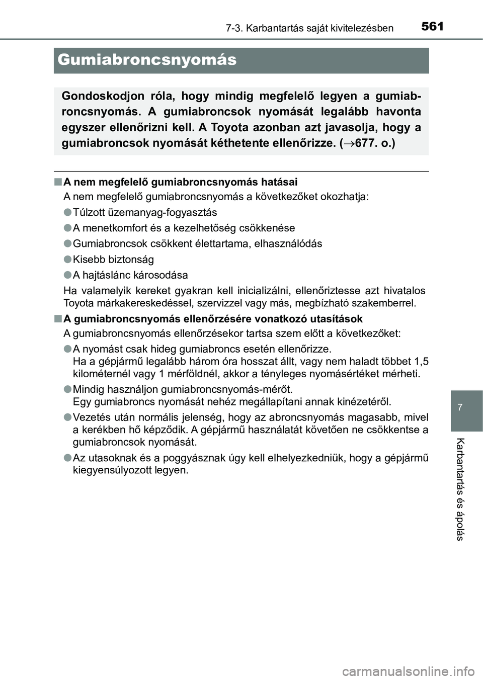 TOYOTA HILUX 2018 Kezelési útmutató (in Hungarian) 5617-3. Karbantartás saját kivitelezésben
7
Karbantartás és ápolás
Gumiabroncsnyomás
nA nem megfelelő gumiabroncsnyomás hatásai
A nem megfelelő gumiabroncsnyomás a következőket okozhatj TOYOTA HILUX 2018 Kezelési útmutató (in Hungarian) 5617-3. Karbantartás saját kivitelezésben
7
Karbantartás és ápolás
Gumiabroncsnyomás
nA nem megfelelő gumiabroncsnyomás hatásai
A nem megfelelő gumiabroncsnyomás a következőket okozhatj