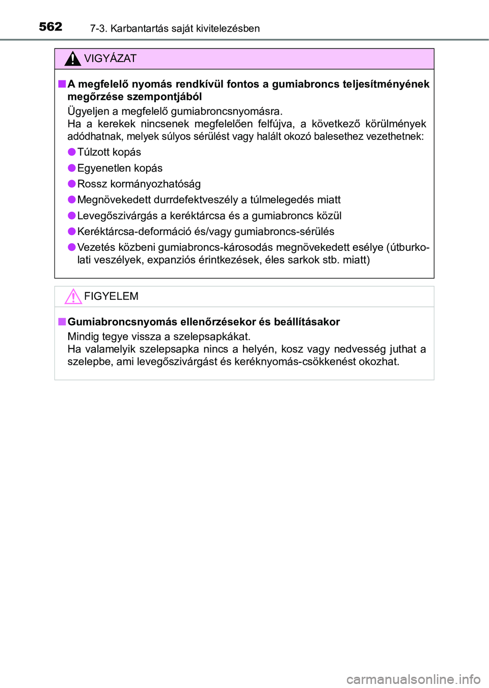 TOYOTA HILUX 2018 Kezelési útmutató (in Hungarian) 5627-3. Karbantartás saját kivitelezésben
VIGYÁZAT
nA megfelelő nyomás rendkívül fontos a gumiabroncs teljesítményé nek
megőrzése szempontjából
Ügyeljen a megfelelő gumiabroncsnyomás TOYOTA HILUX 2018 Kezelési útmutató (in Hungarian) 5627-3. Karbantartás saját kivitelezésben
VIGYÁZAT
nA megfelelő nyomás rendkívül fontos a gumiabroncs teljesítményé nek
megőrzése szempontjából
Ügyeljen a megfelelő gumiabroncsnyomás