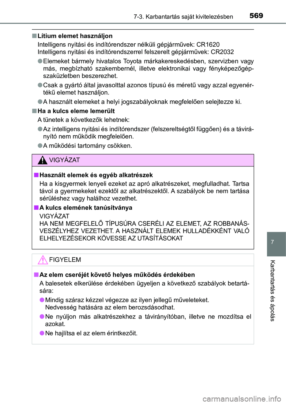 TOYOTA HILUX 2018 Kezelési útmutató (in Hungarian) 5697-3. Karbantartás saját kivitelezésben
7
Karbantartás és ápolás
nLítium elemet használjon
Intelligens nyitási és indítórendszer nélküli gépjárművek: CR16 20
Intelligens nyitási TOYOTA HILUX 2018 Kezelési útmutató (in Hungarian) 5697-3. Karbantartás saját kivitelezésben
7
Karbantartás és ápolás
nLítium elemet használjon
Intelligens nyitási és indítórendszer nélküli gépjárművek: CR16 20
Intelligens nyitási