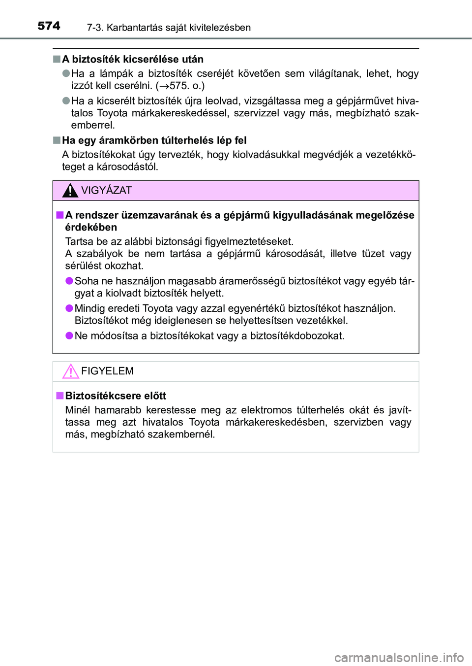 TOYOTA HILUX 2018 Kezelési útmutató (in Hungarian) 5747-3. Karbantartás saját kivitelezésben
nA biztosíték kicserélése után
lHa a lámpák a biztosíték cseréjét követően sem világítanak, leh et, hogy
izzót kell cserélni. ( TOYOTA HILUX 2018 Kezelési útmutató (in Hungarian) 5747-3. Karbantartás saját kivitelezésben
nA biztosíték kicserélése után
lHa a lámpák a biztosíték cseréjét követően sem világítanak, leh et, hogy
izzót kell cserélni. (