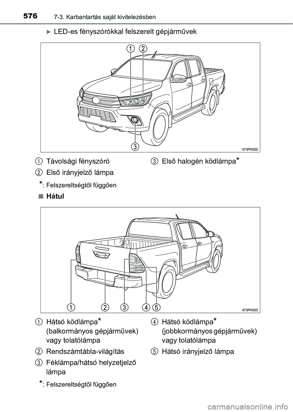 TOYOTA HILUX 2018  Kezelési útmutató (in Hungarian) 5767-3. Karbantartás saját kivitelezésben
LED-es fényszórókkal felszerelt gépjárművek
*: Felszereltségtől függően
n
Hátul
*: Felszereltségtől függően
Távolsági fényszóró
Els