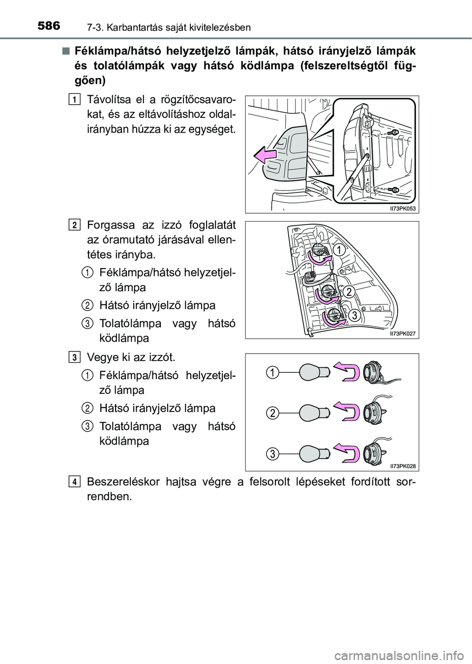 TOYOTA HILUX 2018  Kezelési útmutató (in Hungarian) 5867-3. Karbantartás saját kivitelezésben
nFéklámpa/hátsó  helyzetjelző  lámpák,  hátsó  irányjelző  lámpák
és  tolatólámpák  vagy  hátsó  ködlámpa  (felszereltségtől  füg-
