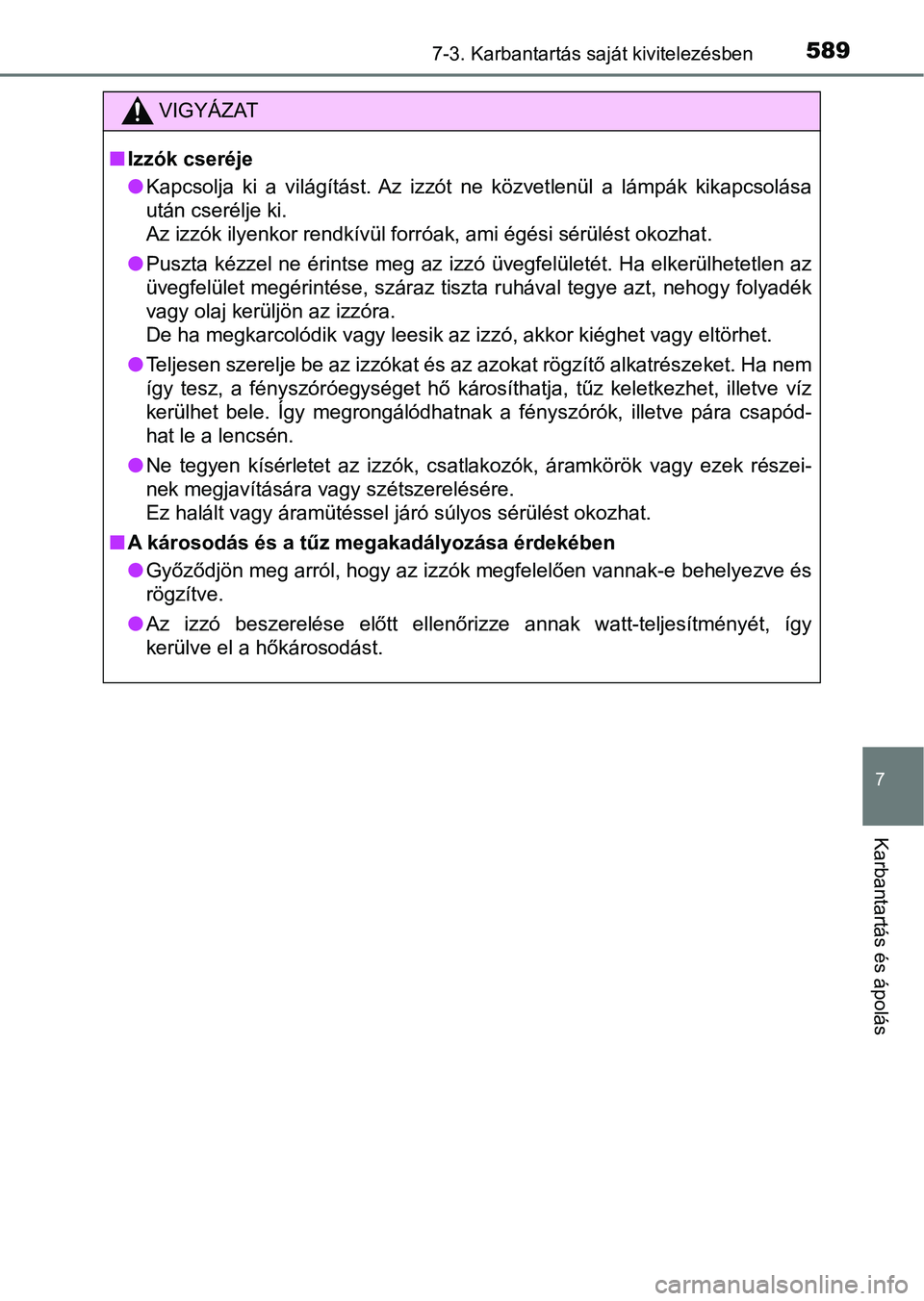 TOYOTA HILUX 2018 Kezelési útmutató (in Hungarian) 5897-3. Karbantartás saját kivitelezésben
7
Karbantartás és ápolás
VIGYÁZAT
nIzzók cseréje
lKapcsolja ki a világítást. Az izzót ne közvetlenül a lámpák kik apcsolása
után TOYOTA HILUX 2018 Kezelési útmutató (in Hungarian) 5897-3. Karbantartás saját kivitelezésben
7
Karbantartás és ápolás
VIGYÁZAT
nIzzók cseréje
lKapcsolja ki a világítást. Az izzót ne közvetlenül a lámpák kik apcsolása
után