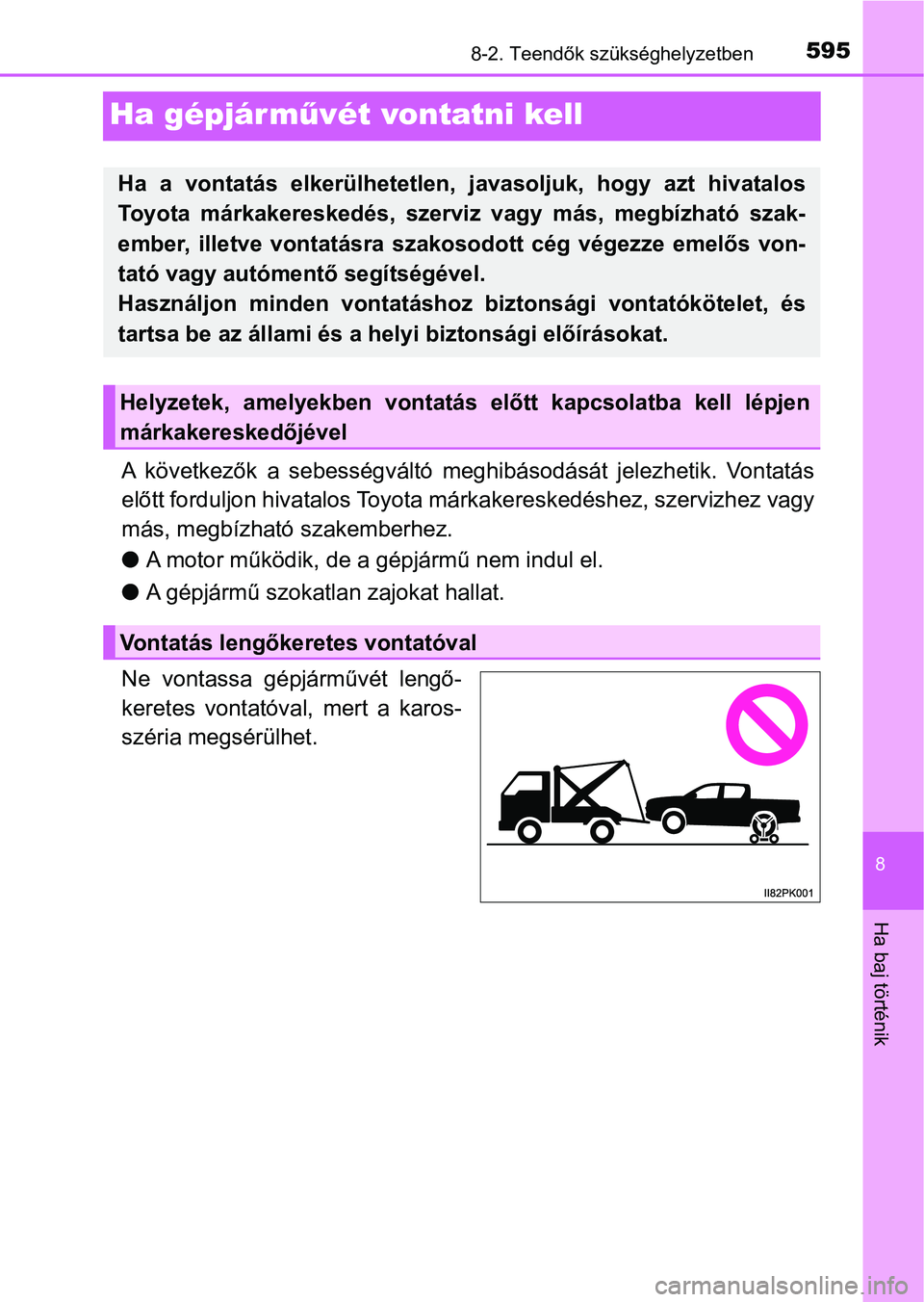 TOYOTA HILUX 2018  Kezelési útmutató (in Hungarian) 5958-2. Teendők szükséghelyzetben
8
Ha baj történik
Ha gépjárművét vontatni kell
A  következők  a  sebességváltó  meghibásodását  jelezhetik.  Vontatá s
előtt forduljon hivatalos To