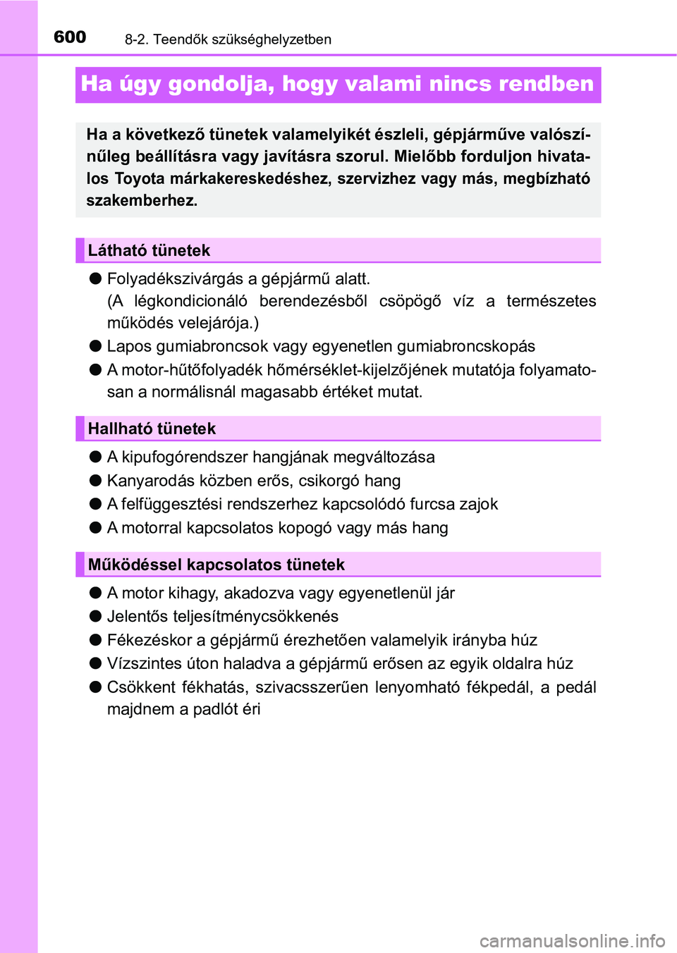 TOYOTA HILUX 2018  Kezelési útmutató (in Hungarian) 6008-2. Teendők szükséghelyzetben
Ha úgy gondolja, hogy valami nincs rendben
lFolyadékszivárgás a gépjármű alatt.
(A  légkondicionáló  berendezés ből  csöpögő  víz  a  természetes
