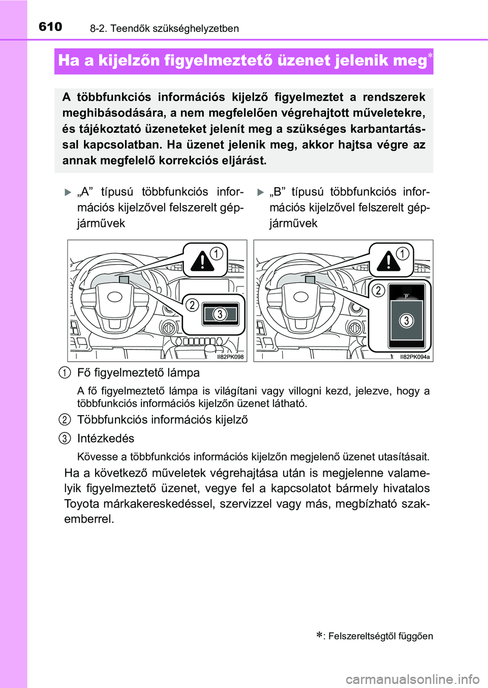 TOYOTA HILUX 2018  Kezelési útmutató (in Hungarian) 6108-2. Teendők szükséghelyzetben
Ha a kijelzőn figyelmeztet ő üzenet jelenik meg
Fő figyelmeztető lámpa
A  fő  figyelmeztető  lámpa  is  világítani  vagy  villogni  kezd,  jele zve, 