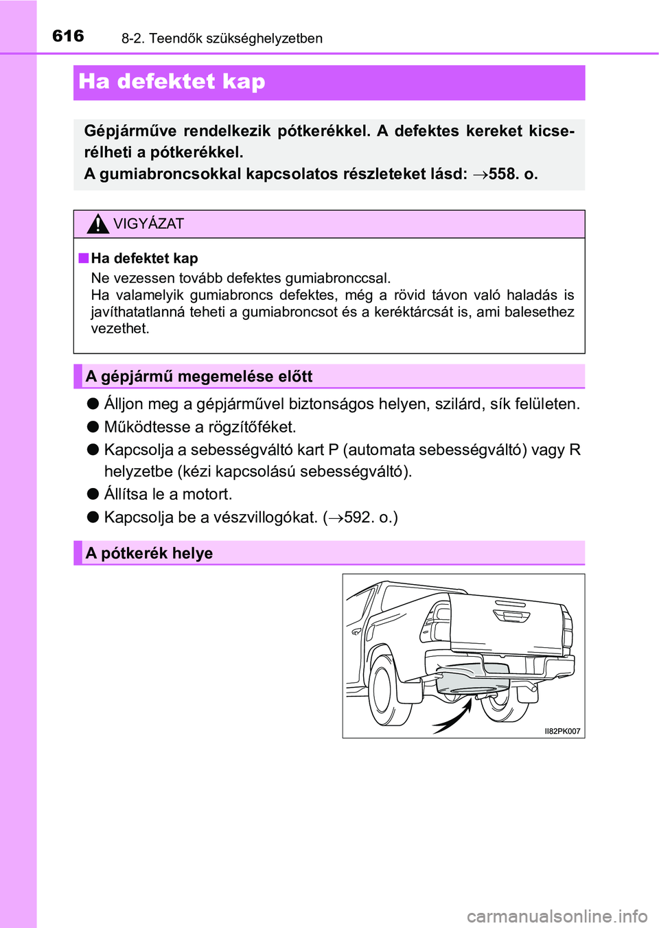 TOYOTA HILUX 2018 Kezelési útmutató (in Hungarian) 6168-2. Teendők szükséghelyzetben
Ha defektet kap
lÁlljon meg a gépjárművel biztonságos helyen, szilárd, sík felületen.
l Működtesse a rögzítőféket.
l Kapcsolja a sebességváltó kar TOYOTA HILUX 2018 Kezelési útmutató (in Hungarian) 6168-2. Teendők szükséghelyzetben
Ha defektet kap
lÁlljon meg a gépjárművel biztonságos helyen, szilárd, sík felületen.
l Működtesse a rögzítőféket.
l Kapcsolja a sebességváltó kar