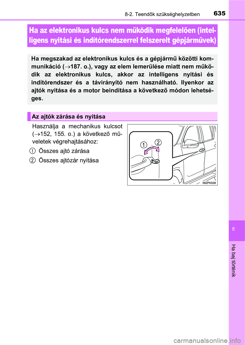 TOYOTA HILUX 2018  Kezelési útmutató (in Hungarian) 6358-2. Teendők szükséghelyzetben
8
Ha baj történik
Ha az elektronikus kulcs nem működik megfelel ően (intel-
ligens nyitási és indítórendszerrel felszerelt gépjárm űvek)
Használja  a 