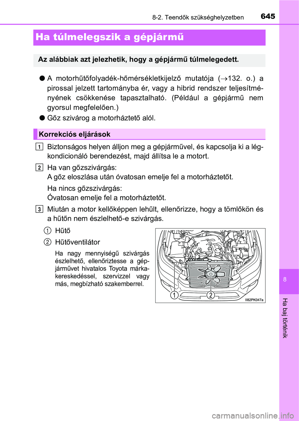 TOYOTA HILUX 2018  Kezelési útmutató (in Hungarian) 6458-2. Teendők szükséghelyzetben
8
Ha baj történik
Ha túlmelegszik a gépjár mű
lA  motorhűtőfolyadék-hőmérs ékletkijelző  mutatója  (132.  o.)  a
pirossal  jelzett  tart ományba 