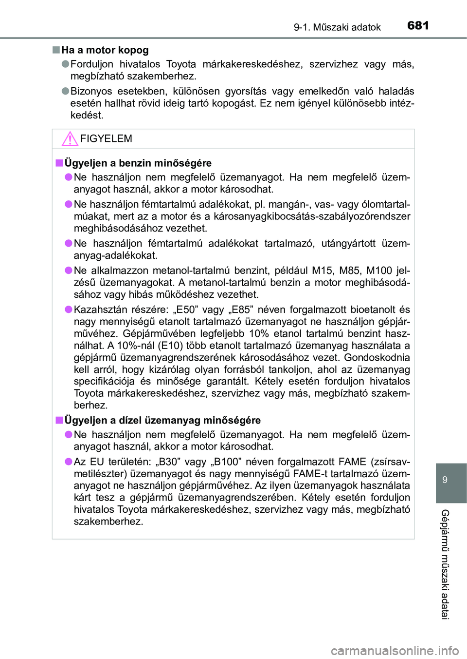 TOYOTA HILUX 2018 Kezelési útmutató (in Hungarian) 681
9
9-1. Műszaki adatok
Gépjármű műszaki adatai
nHa a motor kopog
lForduljon hivatalos Toyota márkakereskedéshez, szervizhez vagy más,
megbízható szakemberhez.
l Bizonyos esetekben, TOYOTA HILUX 2018 Kezelési útmutató (in Hungarian) 681
9
9-1. Műszaki adatok
Gépjármű műszaki adatai
nHa a motor kopog
lForduljon hivatalos Toyota márkakereskedéshez, szervizhez vagy más,
megbízható szakemberhez.
l Bizonyos esetekben,