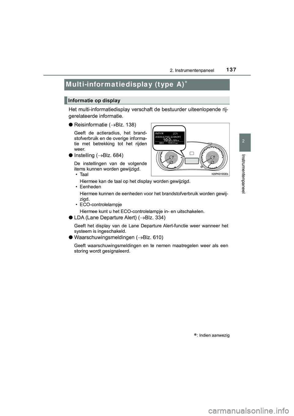 TOYOTA HILUX 2018  Instructieboekje (in Dutch) 137
2
2. Instrumentenpaneel
Instrumentenpaneel
HILUX_OM_OM0K375E_(EE)
Multi-infor matiedisplay (type A)
Het  multi-informatiedisplay  vers chaft de bestuurder uiteenlopen de rij-
gerelateerde infor
