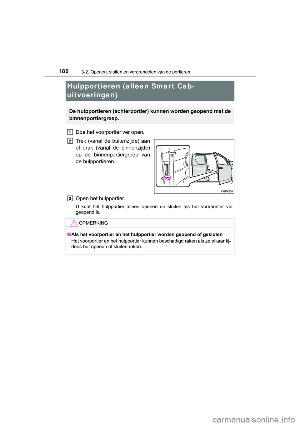 TOYOTA HILUX 2018 Instructieboekje (in Dutch) 1803-2. Openen, sluiten en vergrendelen van de portieren
HILUX_OM_OM0K375E_(EE)
Hulpportieren (alleen Smart Cab-
uitvoeringen)
Doe het voorportier ver open.
Trek (vanaf de buitenzijde) aan
of dru TOYOTA HILUX 2018 Instructieboekje (in Dutch) 1803-2. Openen, sluiten en vergrendelen van de portieren
HILUX_OM_OM0K375E_(EE)
Hulpportieren (alleen Smart Cab-
uitvoeringen)
Doe het voorportier ver open.
Trek (vanaf de buitenzijde) aan
of dru