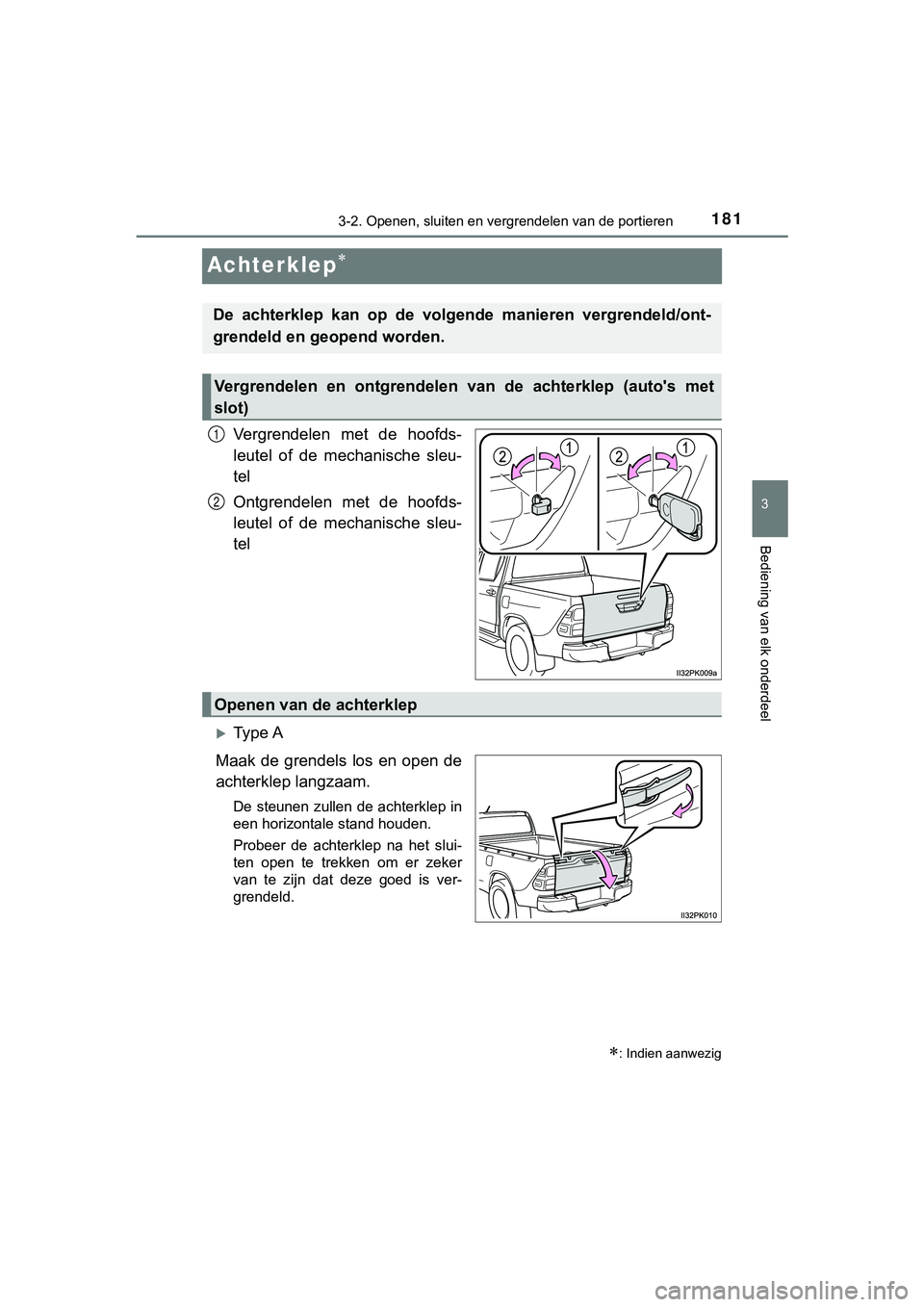 TOYOTA HILUX 2018 Instructieboekje (in Dutch) 181
3
3-2. Openen, sluiten en vergrendelen van de portieren
Bediening van elk onderdeel
HILUX_OM_OM0K375E_(EE)
Achterklep
Vergrendelen met de hoofds-
leutel of de mechanische sleu-
tel
Ontgr TOYOTA HILUX 2018 Instructieboekje (in Dutch) 181
3
3-2. Openen, sluiten en vergrendelen van de portieren
Bediening van elk onderdeel
HILUX_OM_OM0K375E_(EE)
Achterklep
Vergrendelen met de hoofds-
leutel of de mechanische sleu-
tel
Ontgr