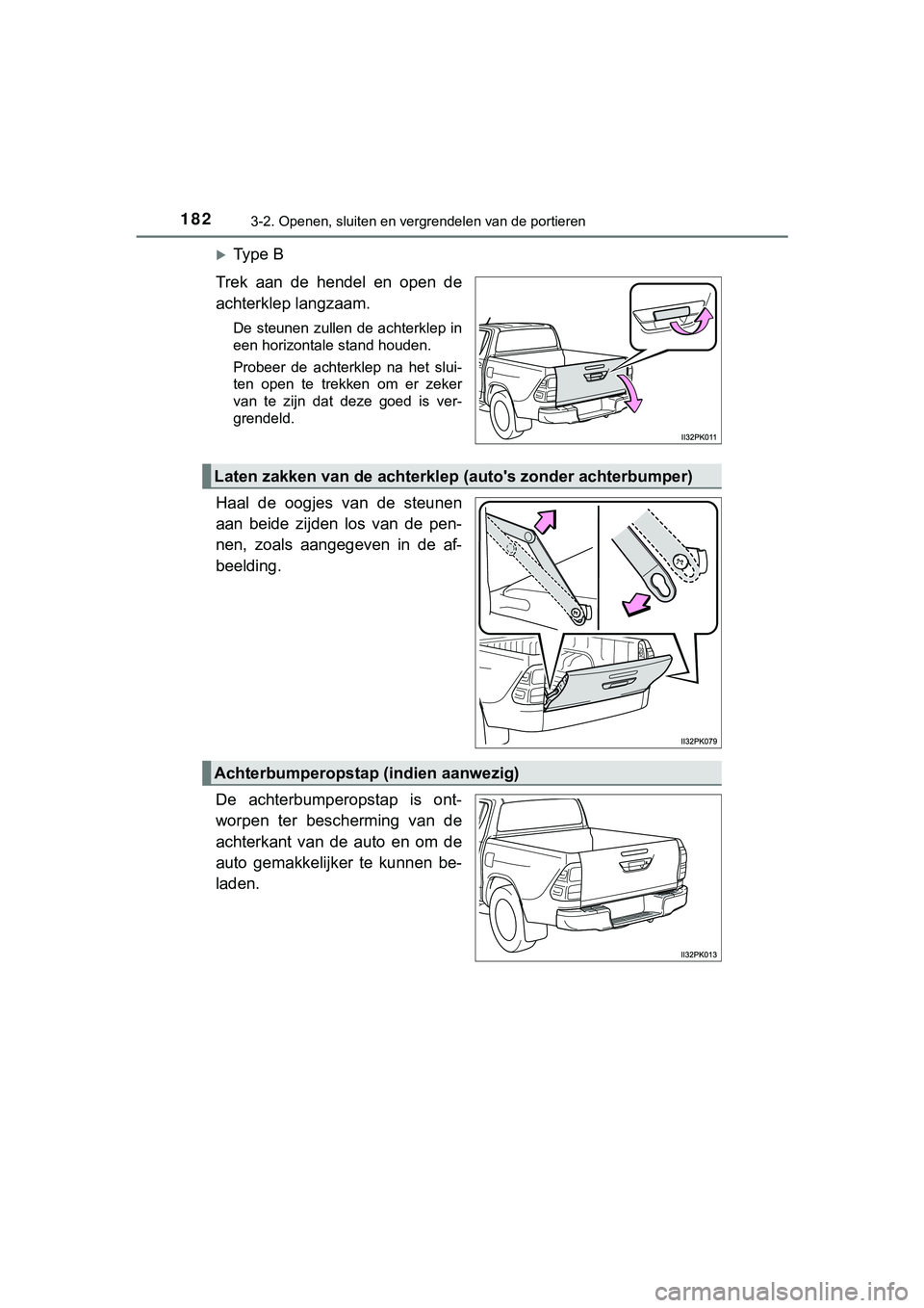 TOYOTA HILUX 2018 Instructieboekje (in Dutch) 1823-2. Openen, sluiten en vergrendelen van de portieren
HILUX_OM_OM0K375E_(EE)
Ty p e B
Trek aan de hendel en open de
achterklep langzaam.
De steunen zullen de achterklep in
een horizontal TOYOTA HILUX 2018 Instructieboekje (in Dutch) 1823-2. Openen, sluiten en vergrendelen van de portieren
HILUX_OM_OM0K375E_(EE)
Ty p e B
Trek aan de hendel en open de
achterklep langzaam.
De steunen zullen de achterklep in
een horizontal