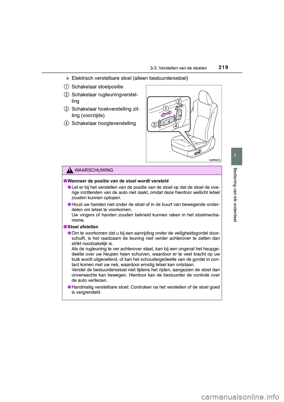 TOYOTA HILUX 2018  Instructieboekje (in Dutch) 2193-3. Verstellen van de stoelen
3
Bediening van elk onderdeel
HILUX_OM_OM0K375E_(EE)
Elektrisch verstelbare stoel (alleen bestuurdersstoel)
Schakelaar stoelpositie
Schakelaar rugleuningverstel-
l