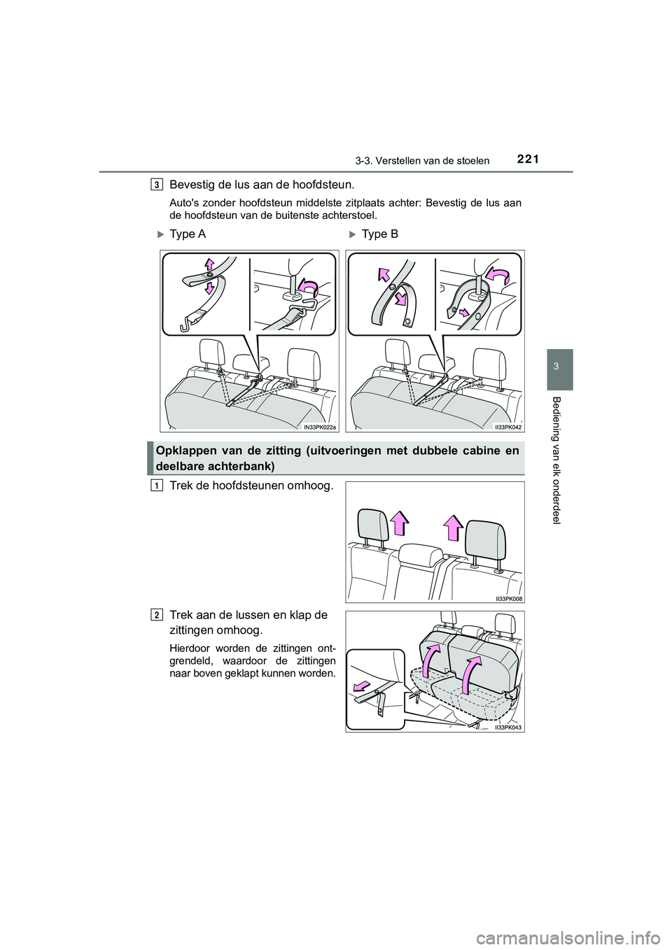 TOYOTA HILUX 2018 Instructieboekje (in Dutch) 2213-3. Verstellen van de stoelen
3
Bediening van elk onderdeel
HILUX_OM_OM0K375E_(EE)
Bevestig de lus aan de hoofdsteun.
Auto's zonder hoofdsteun middelste zitplaats achter: Bevestig de l TOYOTA HILUX 2018 Instructieboekje (in Dutch) 2213-3. Verstellen van de stoelen
3
Bediening van elk onderdeel
HILUX_OM_OM0K375E_(EE)
Bevestig de lus aan de hoofdsteun.
Auto's zonder hoofdsteun middelste zitplaats achter: Bevestig de l