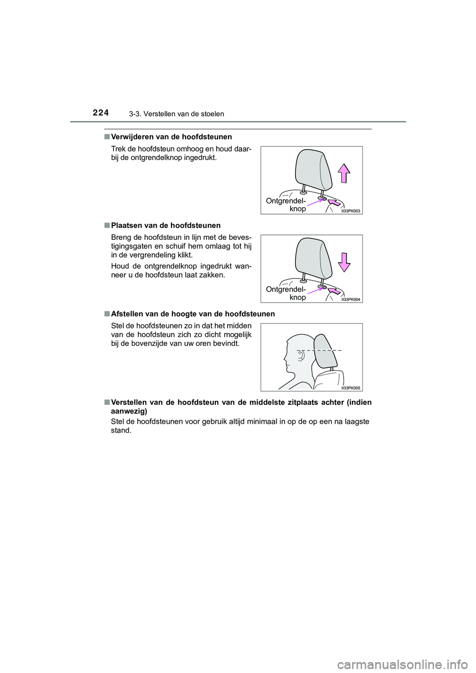 TOYOTA HILUX 2018 Instructieboekje (in Dutch) 2243-3. Verstellen van de stoelen
HILUX_OM_OM0K375E_(EE)
■Verwijderen van de hoofdsteunen
■ Plaatsen van de hoofdsteunen
■ Afstellen van de hoogte van de hoofdsteunen
■ Verstellen van de ho TOYOTA HILUX 2018 Instructieboekje (in Dutch) 2243-3. Verstellen van de stoelen
HILUX_OM_OM0K375E_(EE)
■Verwijderen van de hoofdsteunen
■ Plaatsen van de hoofdsteunen
■ Afstellen van de hoogte van de hoofdsteunen
■ Verstellen van de ho
