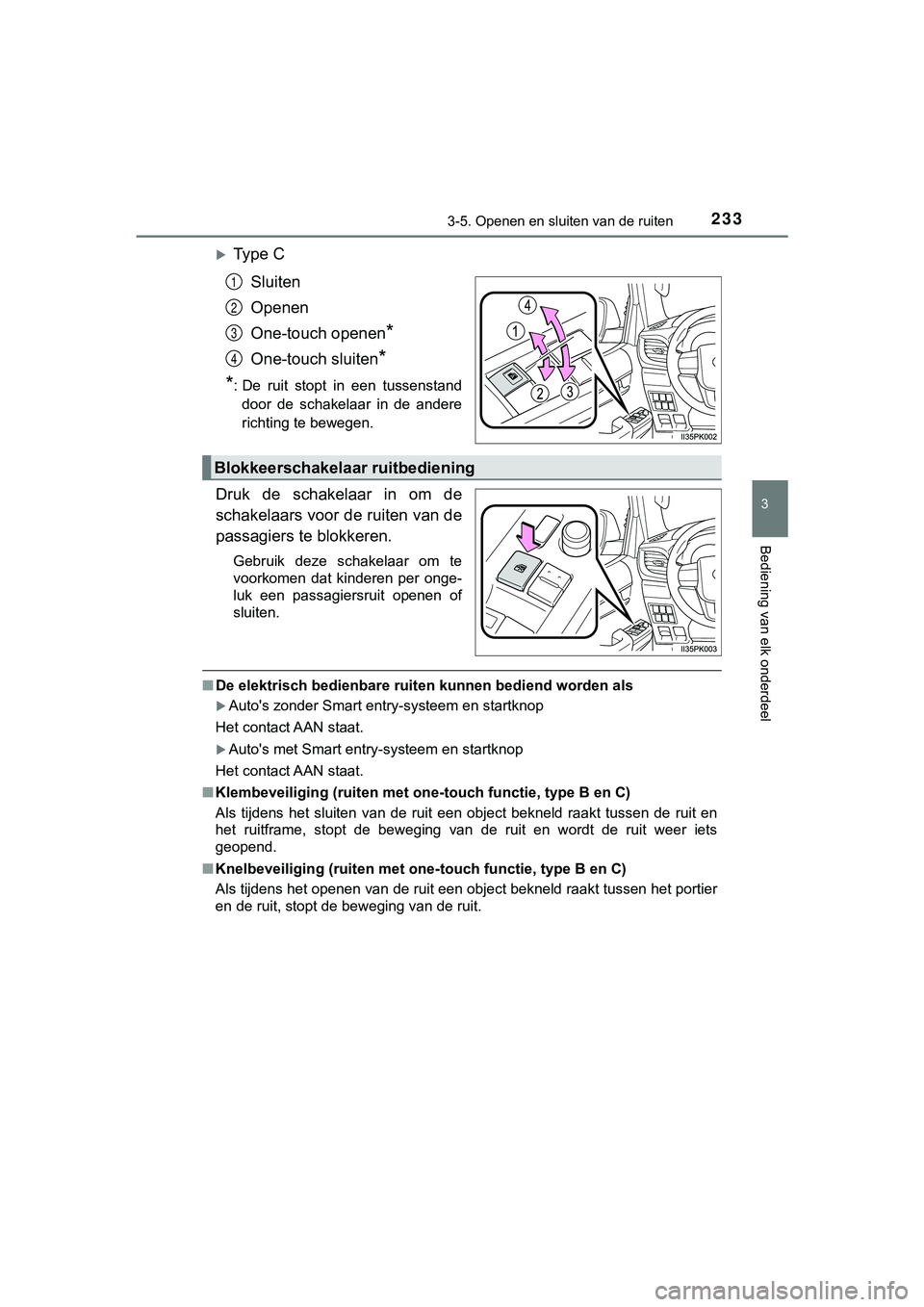 TOYOTA HILUX 2018  Instructieboekje (in Dutch) 2333-5. Openen en sluiten van de ruiten
3
Bediening van elk onderdeel
HILUX_OM_OM0K375E_(EE)
Ty p e   C
Sluiten
Openen
One-touch openen
*
One-touch sluiten*
*
: De  ruit  stopt  in  een  tussenstan