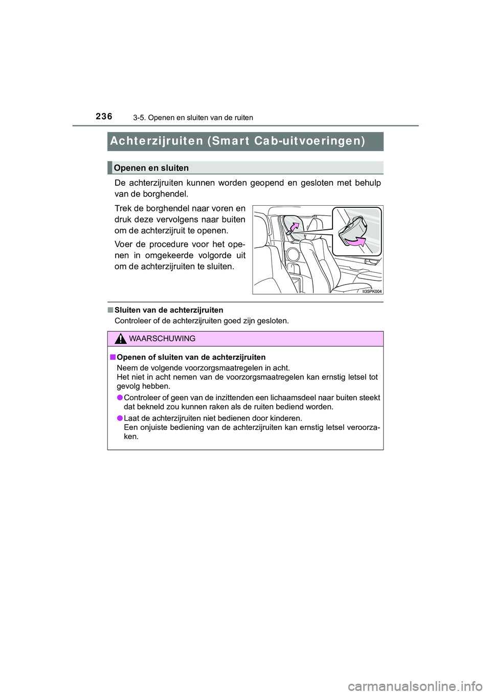 TOYOTA HILUX 2018  Instructieboekje (in Dutch) 2363-5. Openen en sluiten van de ruiten
HILUX_OM_OM0K375E_(EE)
Achterzijruiten (Smart Cab-uitvoeringen)
De  achterzijruiten  kunnen  worden  geopend  en  gesloten  met  behulp
van de borghendel.
Trek 