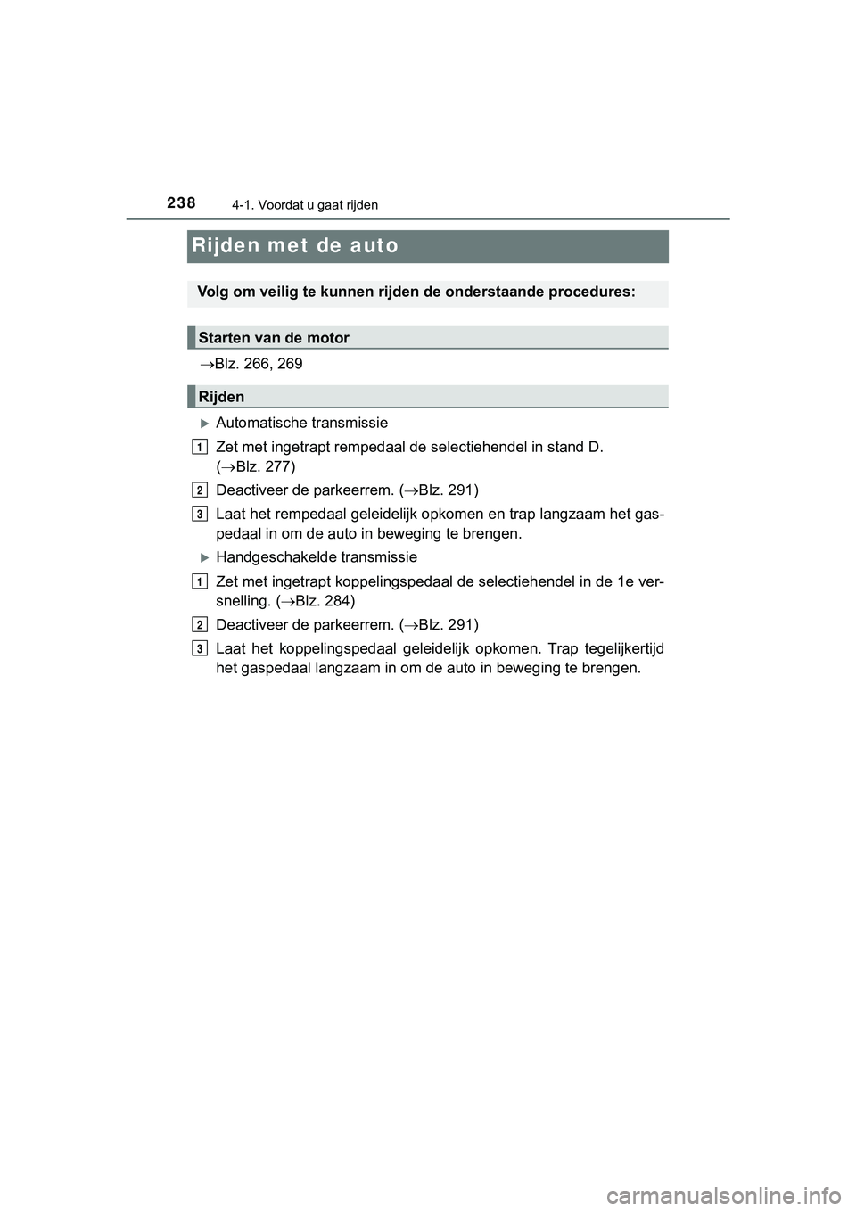 TOYOTA HILUX 2018  Instructieboekje (in Dutch) 2384-1. Voordat u gaat rijden
HILUX_OM_OM0K375E_(EE)
Rijden met de auto
Blz. 266, 269
Automatische transmissie
Zet met ingetrapt rempedaal de  selectiehendel in stand D. 
(  Blz. 277)
Deactiv
