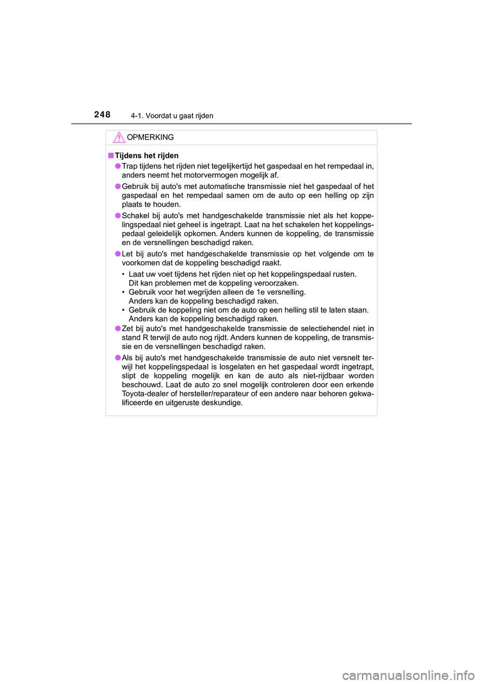 TOYOTA HILUX 2018 Instructieboekje (in Dutch) 2484-1. Voordat u gaat rijden
HILUX_OM_OM0K375E_(EE)
OPMERKING
■Tijdens het rijden
● Trap tijdens het rijden niet tegelijkertijd het gaspedaal en he t rempedaal in,
anders neemt het motorvermogen TOYOTA HILUX 2018 Instructieboekje (in Dutch) 2484-1. Voordat u gaat rijden
HILUX_OM_OM0K375E_(EE)
OPMERKING
■Tijdens het rijden
● Trap tijdens het rijden niet tegelijkertijd het gaspedaal en he t rempedaal in,
anders neemt het motorvermogen