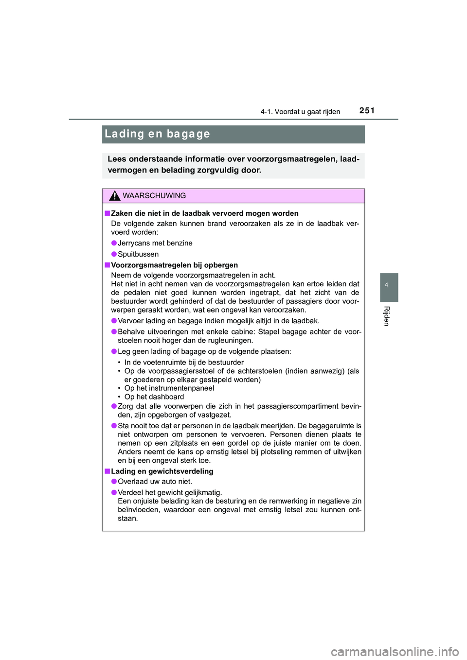 TOYOTA HILUX 2018 Instructieboekje (in Dutch) 251
4
4-1. Voordat u gaat rijden
Rijden
HILUX_OM_OM0K375E_(EE)
Lading en bagage
Lees onderstaande informatie over voorzorgsmaatregelen, laad-
vermogen en belading zorgvuldig door.
WAARSCHUWING
■ Zak TOYOTA HILUX 2018 Instructieboekje (in Dutch) 251
4
4-1. Voordat u gaat rijden
Rijden
HILUX_OM_OM0K375E_(EE)
Lading en bagage
Lees onderstaande informatie over voorzorgsmaatregelen, laad-
vermogen en belading zorgvuldig door.
WAARSCHUWING
■ Zak