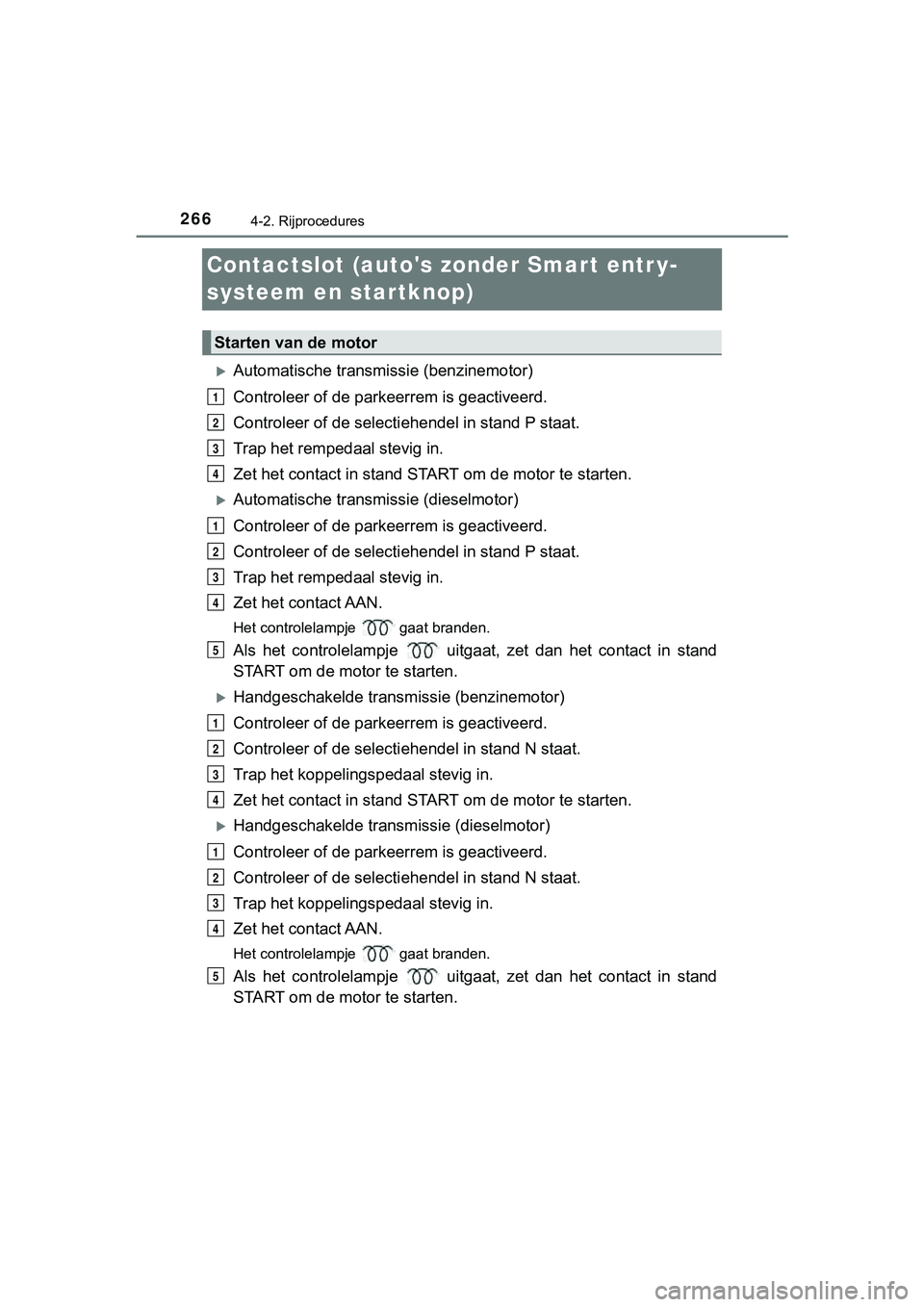 TOYOTA HILUX 2018 Instructieboekje (in Dutch) 2664-2. Rijprocedures
HILUX_OM_OM0K375E_(EE)
Contactslot (autos zonder Smart entr y-
systeem en startknop)
Automatische transmissie (benzinemotor)
Controleer of de parkeerrem is geactiveerd.
Contr TOYOTA HILUX 2018 Instructieboekje (in Dutch) 2664-2. Rijprocedures
HILUX_OM_OM0K375E_(EE)
Contactslot (autos zonder Smart entr y-
systeem en startknop)
Automatische transmissie (benzinemotor)
Controleer of de parkeerrem is geactiveerd.
Contr