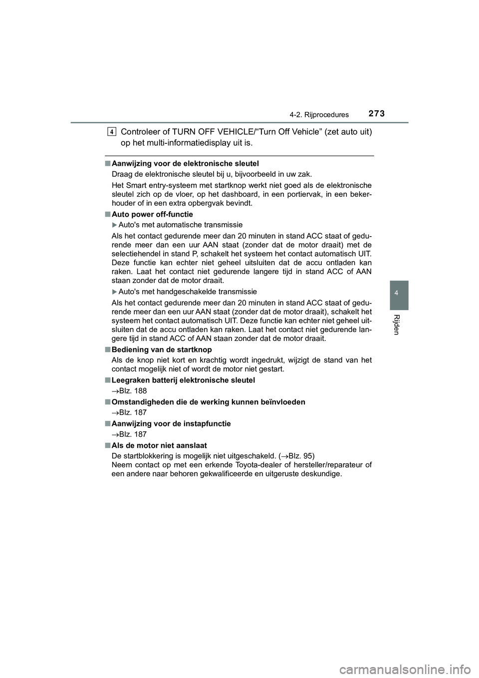 TOYOTA HILUX 2018 Instructieboekje (in Dutch) 2734-2. Rijprocedures
4
Rijden
HILUX_OM_OM0K375E_(EE)
Controleer of TURN OFF VEHICLE/“Turn Off Vehicle” (zet auto uit)
op het multi-informatiedisplay uit is.
■ Aanwijzing voor de elektronische s TOYOTA HILUX 2018 Instructieboekje (in Dutch) 2734-2. Rijprocedures
4
Rijden
HILUX_OM_OM0K375E_(EE)
Controleer of TURN OFF VEHICLE/“Turn Off Vehicle” (zet auto uit)
op het multi-informatiedisplay uit is.
■ Aanwijzing voor de elektronische s