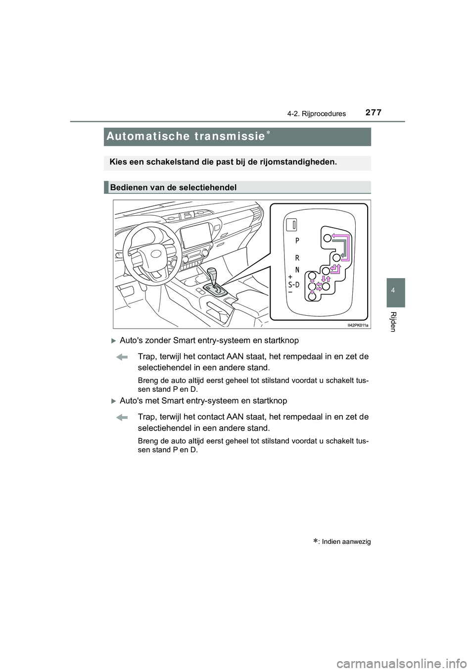 TOYOTA HILUX 2018 Instructieboekje (in Dutch) 277
4
4-2. Rijprocedures
Rijden
HILUX_OM_OM0K375E_(EE)
Automatische transmissie
Auto's zonder Smart entry-systeem en startknop
Trap, terwijl het contact AAN st aat, het rempedaal in en zet d TOYOTA HILUX 2018 Instructieboekje (in Dutch) 277
4
4-2. Rijprocedures
Rijden
HILUX_OM_OM0K375E_(EE)
Automatische transmissie
Auto's zonder Smart entry-systeem en startknop
Trap, terwijl het contact AAN st aat, het rempedaal in en zet d