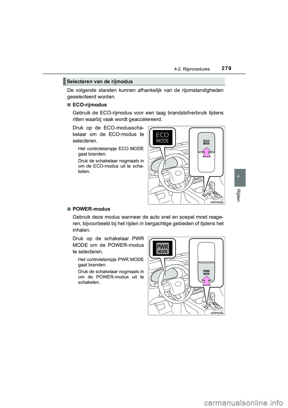 TOYOTA HILUX 2018 Instructieboekje (in Dutch) 2794-2. Rijprocedures
4
Rijden
HILUX_OM_OM0K375E_(EE)
De volgende standen kunnen afhankelijk van de rijomstandigheden
geselecteerd worden.
■ECO-rijmodus
Gebruik de ECO-rijmodus voor een TOYOTA HILUX 2018 Instructieboekje (in Dutch) 2794-2. Rijprocedures
4
Rijden
HILUX_OM_OM0K375E_(EE)
De volgende standen kunnen afhankelijk van de rijomstandigheden
geselecteerd worden.
■ECO-rijmodus
Gebruik de ECO-rijmodus voor een