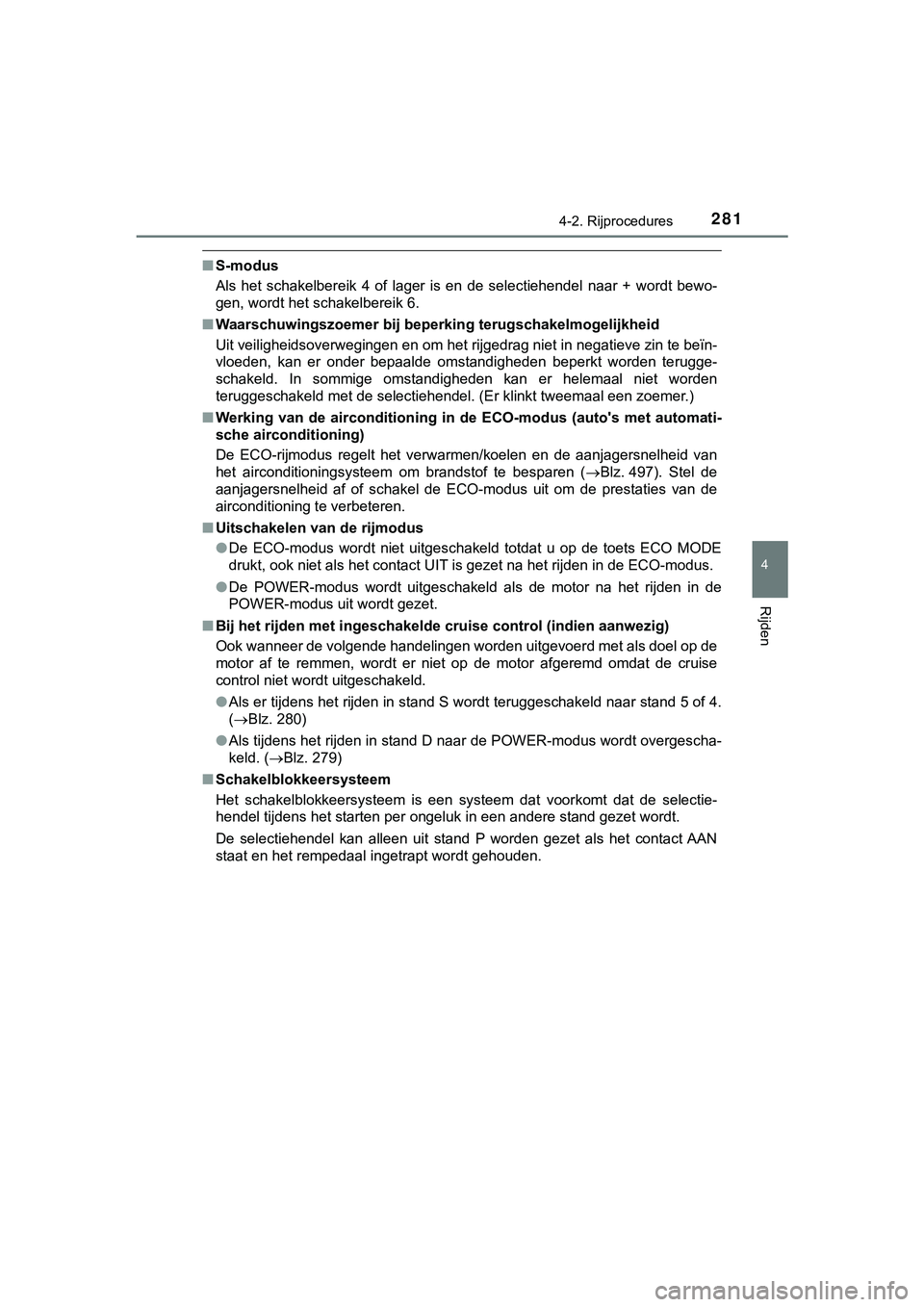TOYOTA HILUX 2018  Instructieboekje (in Dutch) 2814-2. Rijprocedures
4
Rijden
HILUX_OM_OM0K375E_(EE)
■S-modus
Als  het  schakelbereik  4  of  lager  is  en  de  selectiehendel  naar  +   wordt  bewo-
gen, wordt het schakelbereik 6.
■ Waarschuw