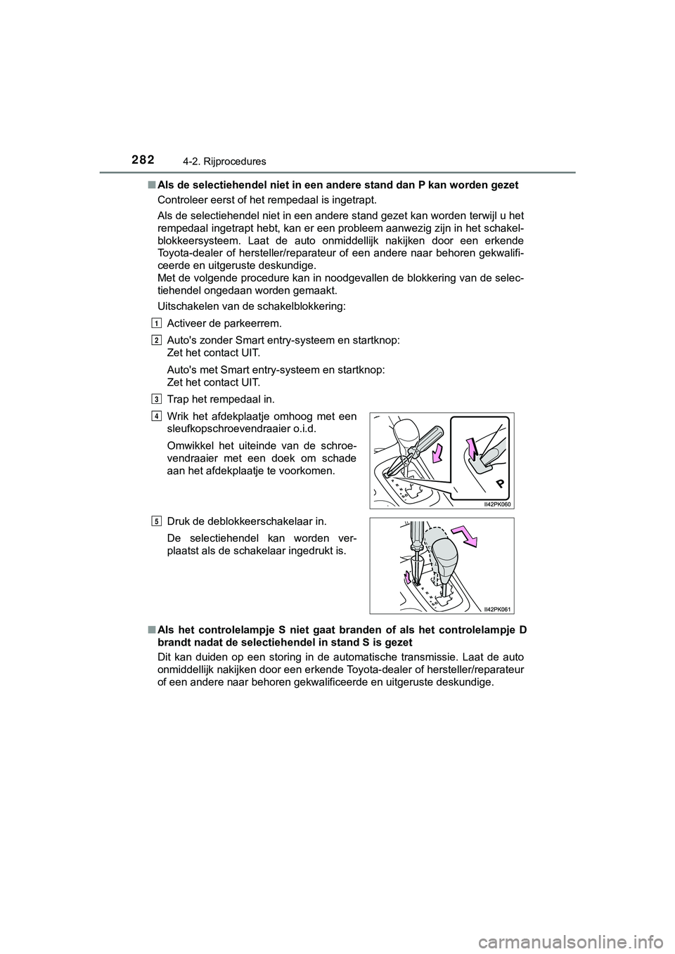 TOYOTA HILUX 2018  Instructieboekje (in Dutch) 2824-2. Rijprocedures
HILUX_OM_OM0K375E_(EE)■
Als de selectiehendel niet in een  andere stand dan P kan worden gezet
Controleer eerst of het rempedaal is ingetrapt.
Als de selectiehendel niet in een