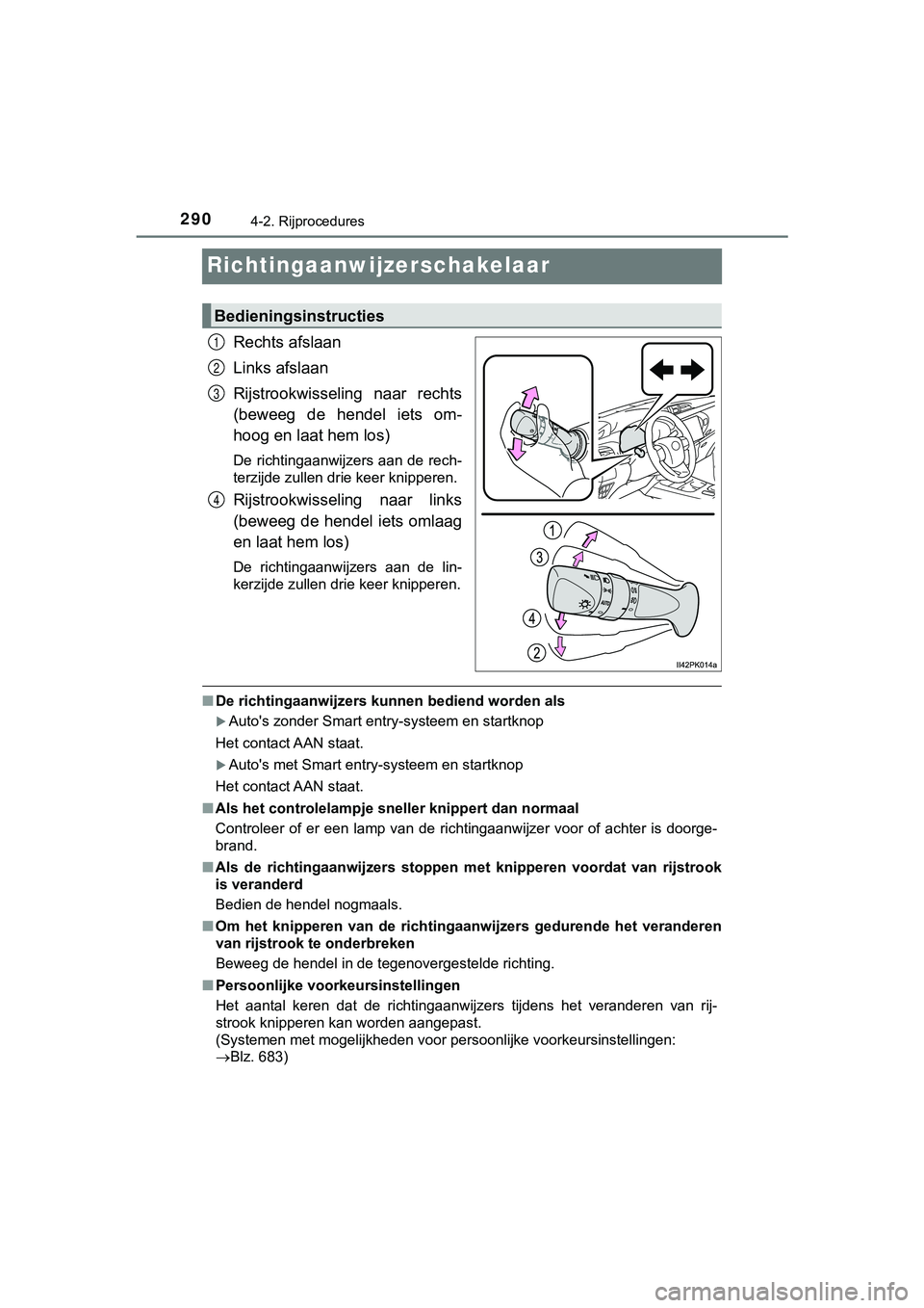 TOYOTA HILUX 2018  Instructieboekje (in Dutch) 2904-2. Rijprocedures
HILUX_OM_OM0K375E_(EE)
Richtingaanwijzerschakelaar
Rechts afslaan
Links afslaan
Rijstrookwisseling  naar  rechts
(beweeg  de  hendel  iets  om-
hoog en laat hem los)
De richtinga