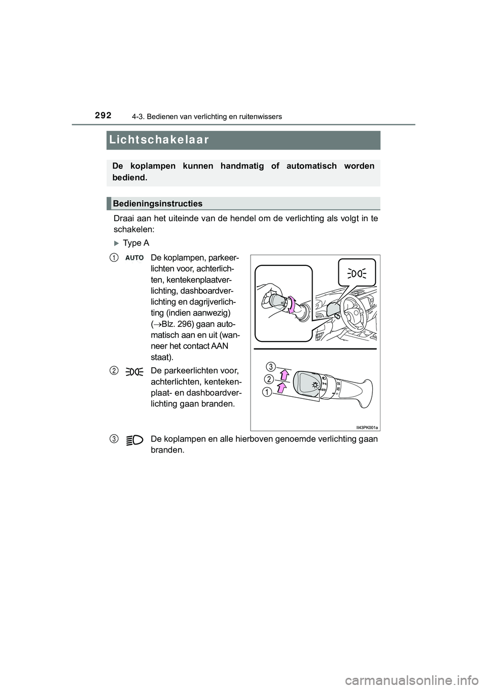 TOYOTA HILUX 2018  Instructieboekje (in Dutch) 2924-3. Bedienen van verlichting en ruitenwissers
HILUX_OM_OM0K375E_(EE)
Lichtschakelaar
Draai aan het uiteinde van de hendel om de verlichting als volgt in te
schakelen:
Ty p e  A
De koplampen, pa
