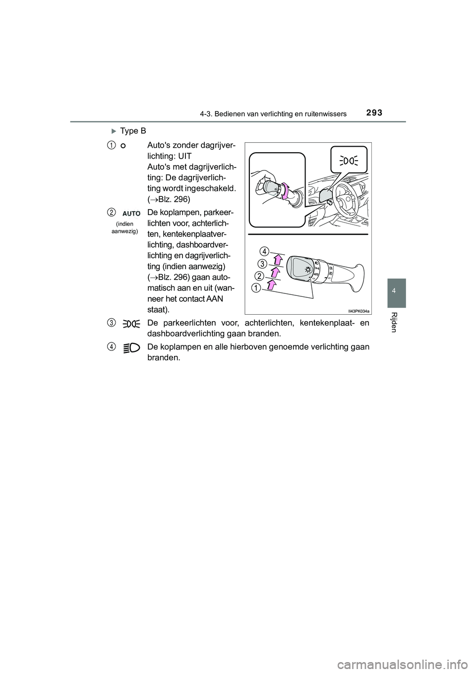 TOYOTA HILUX 2018  Instructieboekje (in Dutch) 2934-3. Bedienen van verlichting en ruitenwissers
4
Rijden
HILUX_OM_OM0K375E_(EE)
Ty p e   B
Auto's zonder dagrijver-
lichting: UIT
Auto's met dagrijverlich-
ting: De dagrijverlich-
ting wo