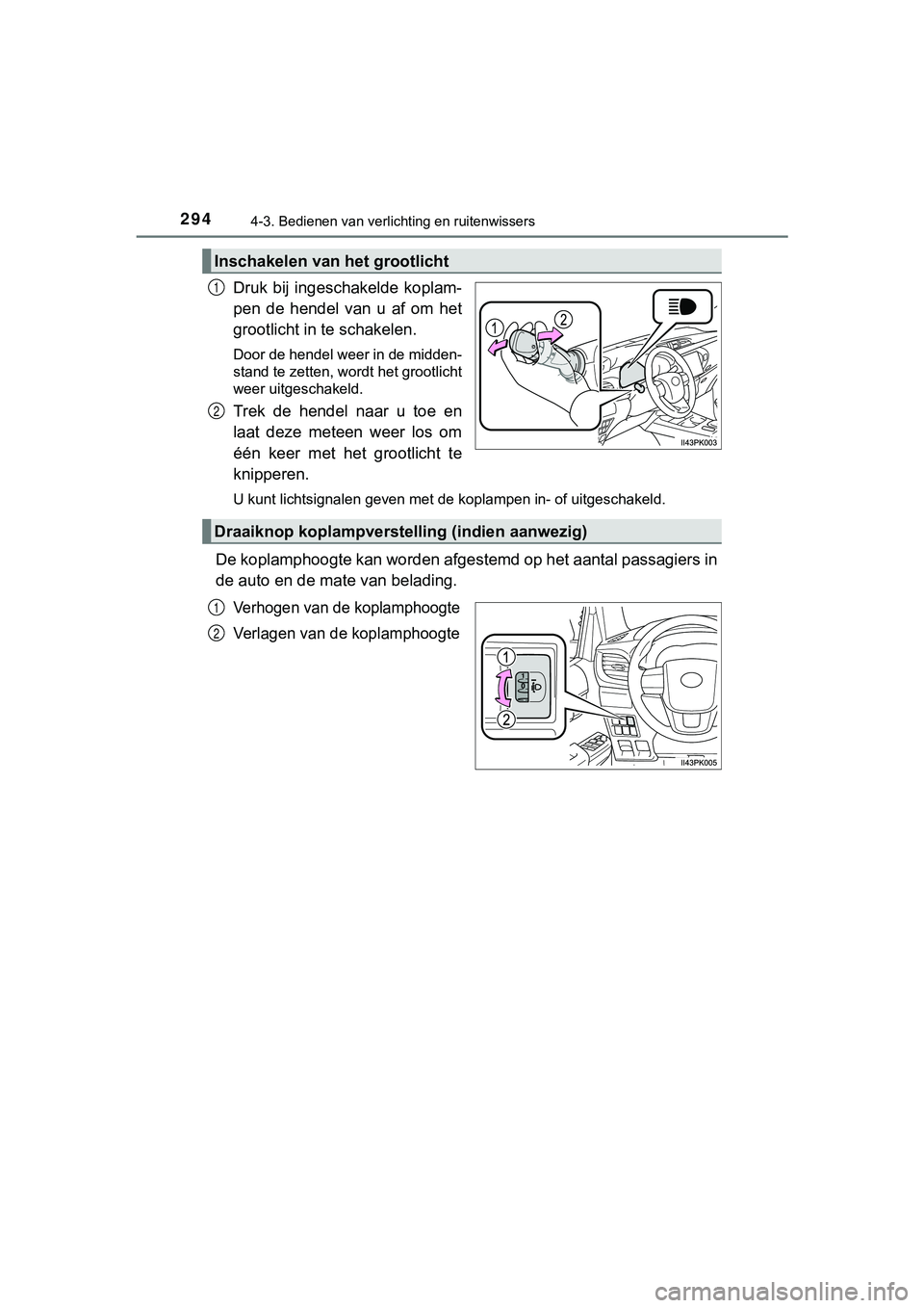 TOYOTA HILUX 2018  Instructieboekje (in Dutch) 2944-3. Bedienen van verlichting en ruitenwissers
HILUX_OM_OM0K375E_(EE)
Druk bij ingeschakelde  koplam-
pen  de  hendel  van  u  af  om  het
grootlicht in te schakelen. 
Door de hendel weer in de mid