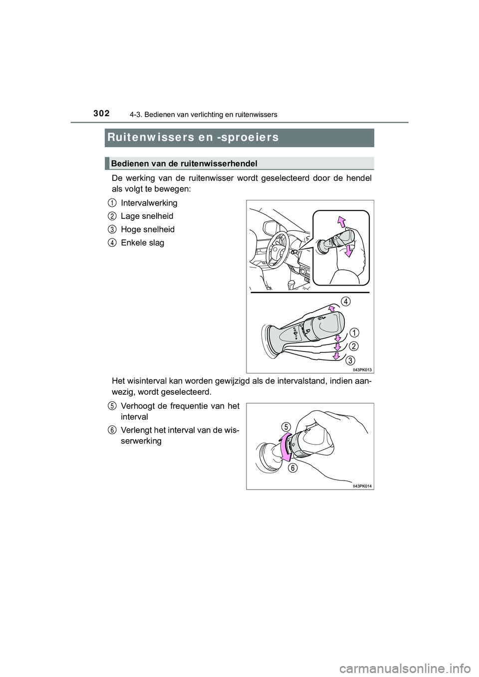TOYOTA HILUX 2018 Instructieboekje (in Dutch) 3024-3. Bedienen van verlichting en ruitenwissers
HILUX_OM_OM0K375E_(EE)
Ruitenwissers en -sproeiers
De werking van de ruitenwisser wordt geselecteerd door de hende l
als volgt te bewegen:
In TOYOTA HILUX 2018 Instructieboekje (in Dutch) 3024-3. Bedienen van verlichting en ruitenwissers
HILUX_OM_OM0K375E_(EE)
Ruitenwissers en -sproeiers
De werking van de ruitenwisser wordt geselecteerd door de hende l
als volgt te bewegen:
In