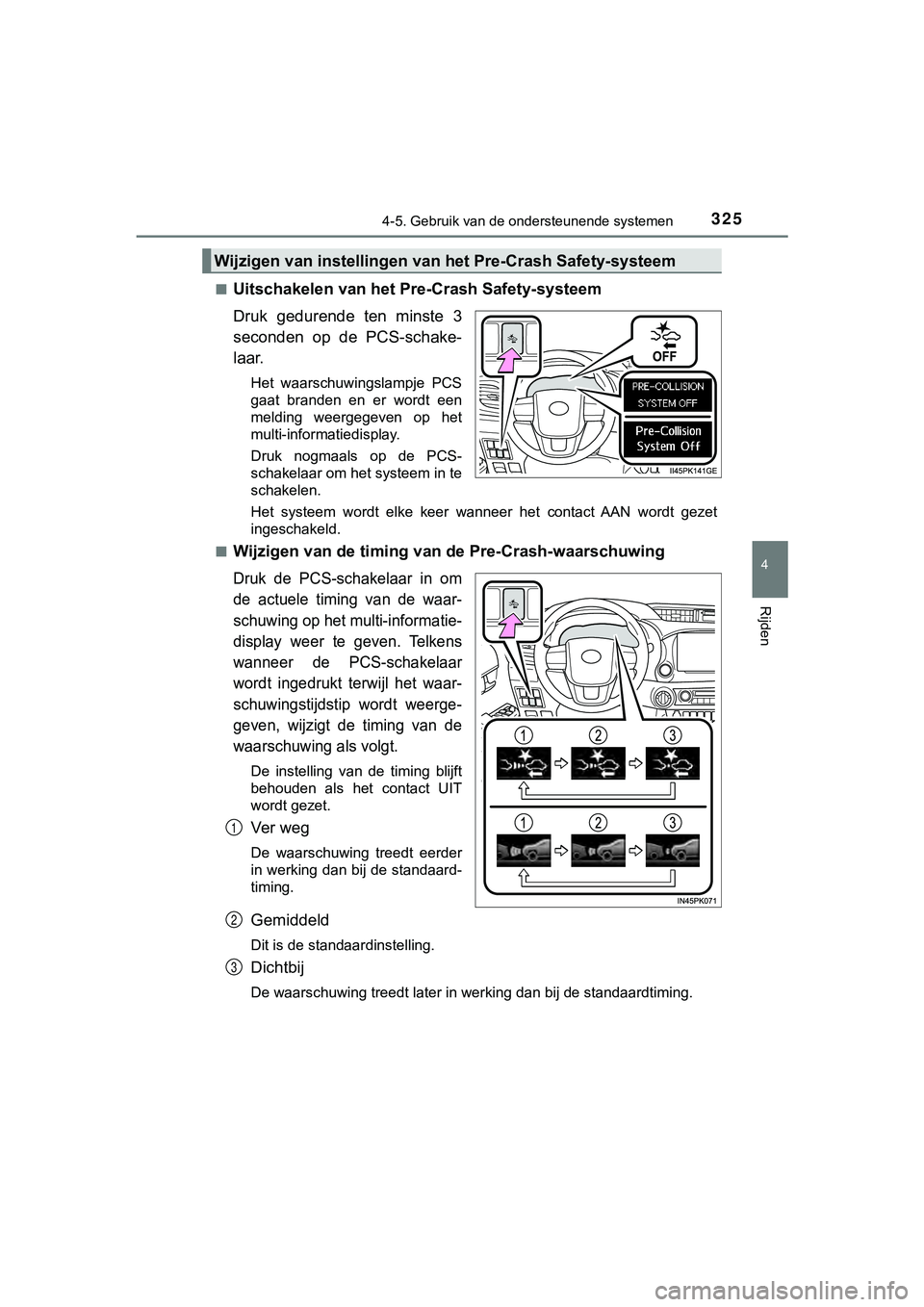 TOYOTA HILUX 2018  Instructieboekje (in Dutch) 3254-5. Gebruik van de ondersteunende systemen
4
Rijden
HILUX_OM_OM0K375E_(EE)■
Uitschakelen van het Pre-Crash Safety-systeem
Druk  gedurende  ten  minste  3
seconden  op  de  PCS-schake-
laar.
Het 