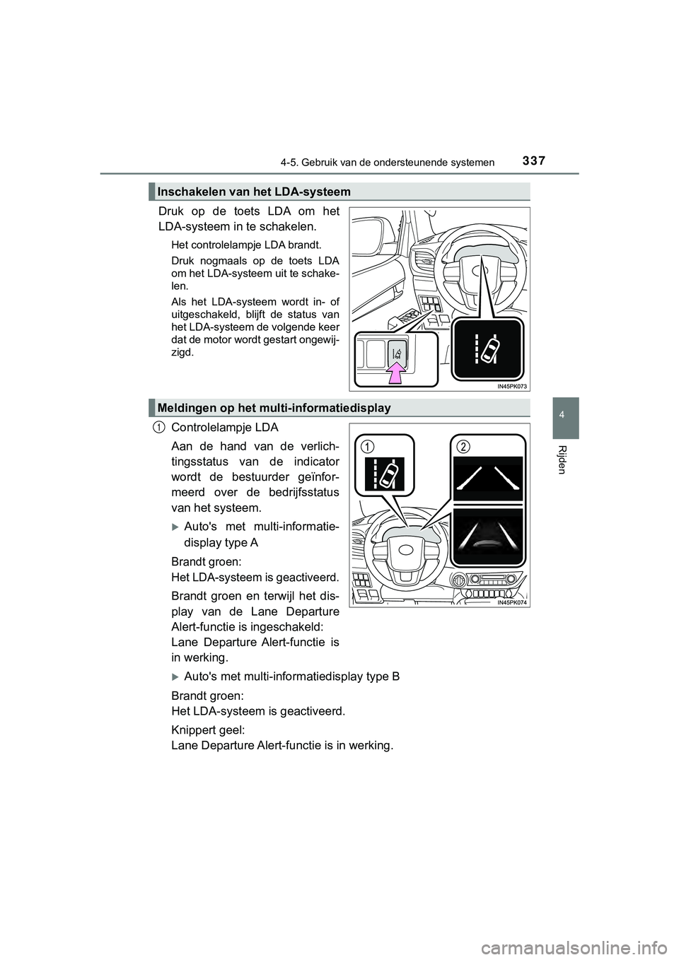 TOYOTA HILUX 2018  Instructieboekje (in Dutch) 3374-5. Gebruik van de ondersteunende systemen
4
Rijden
HILUX_OM_OM0K375E_(EE)
Druk  op  de  toets  LDA  om  het
LDA-systeem in te schakelen.
Het controlelampje LDA brandt.
Druk  nogmaals  op  de  toe