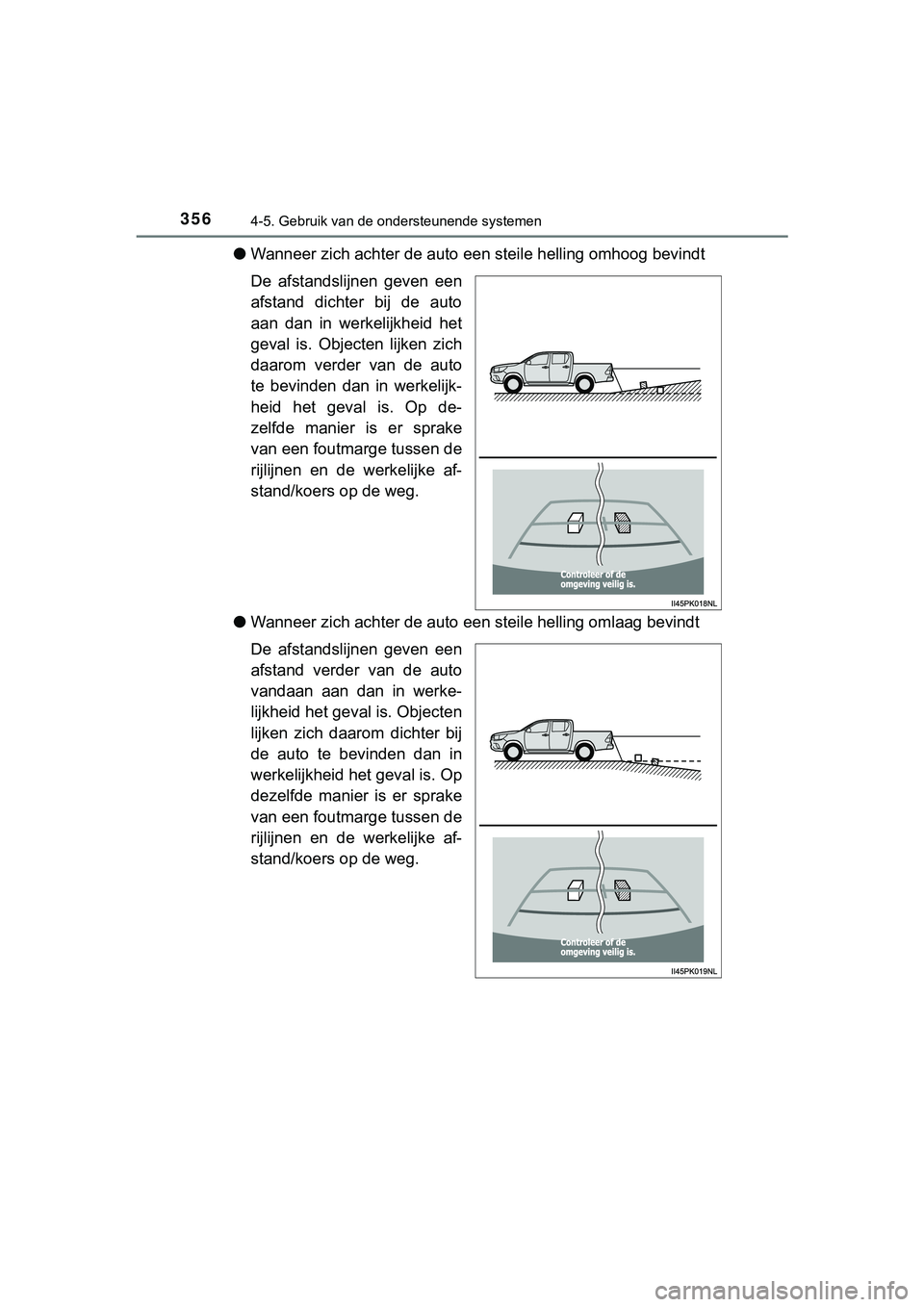 TOYOTA HILUX 2018  Instructieboekje (in Dutch) 3564-5. Gebruik van de ondersteunende systemen
HILUX_OM_OM0K375E_(EE)
●Wanneer zich achter  de auto een steile helling omhoog bevindt
De  afstandslijnen  geven  een
afstand  dichter  bij  de  auto
a