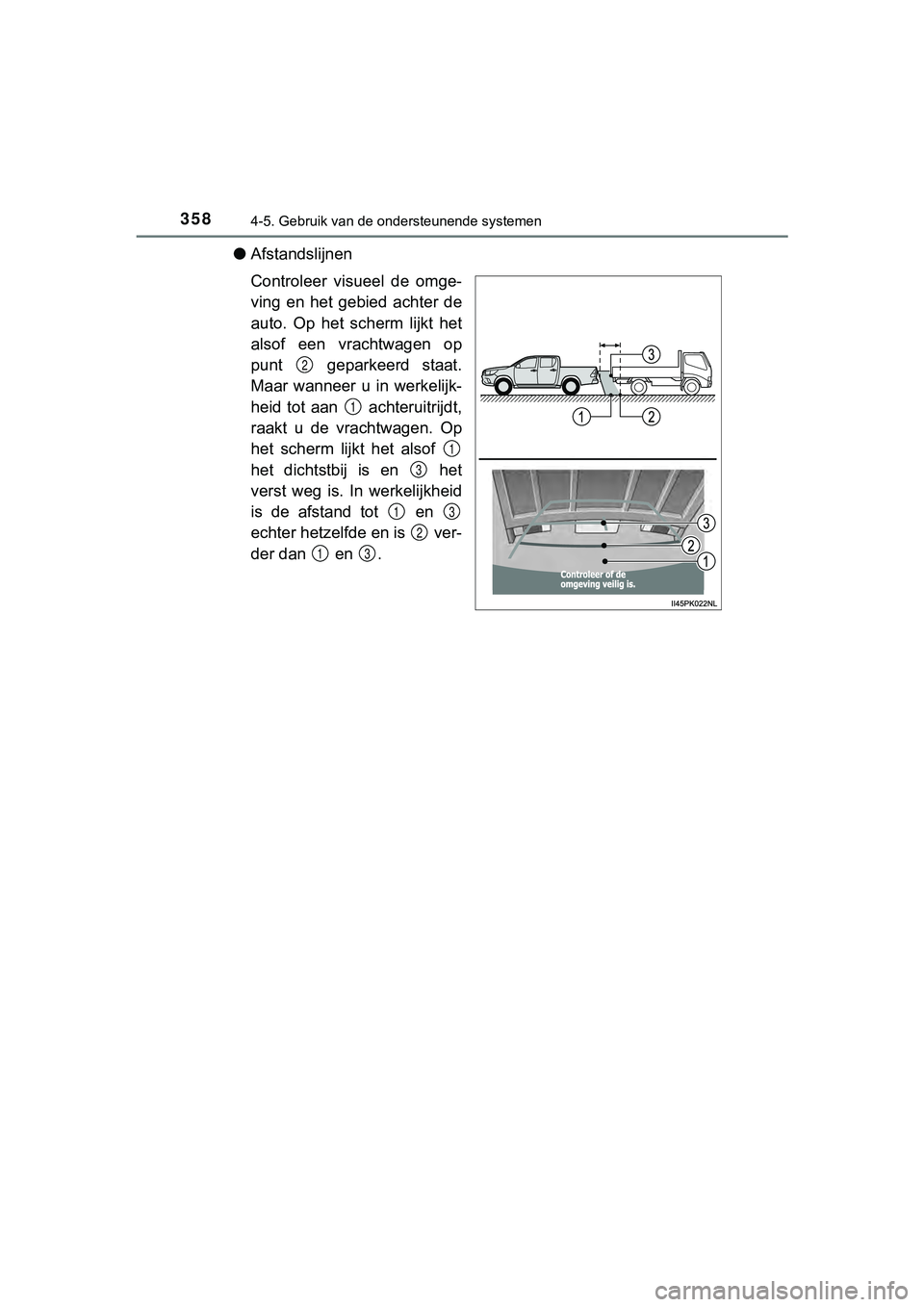 TOYOTA HILUX 2018  Instructieboekje (in Dutch) 3584-5. Gebruik van de ondersteunende systemen
HILUX_OM_OM0K375E_(EE)
●Afstandslijnen
Controleer  visueel  de  omge-
ving  en  het  gebied  achter  de
auto.  Op  het  scherm  lijkt  het
alsof  een  