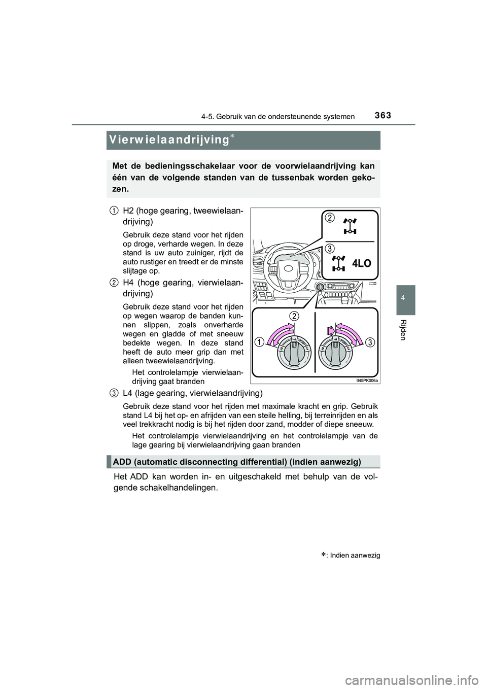 TOYOTA HILUX 2018  Instructieboekje (in Dutch) 363
4
4-5. Gebruik van de ondersteunende systemen
Rijden
HILUX_OM_OM0K375E_(EE)
Vierwielaandrijving
H2 (hoge gearing, tweewielaan-
drijving)
Gebruik  deze stand  voor  het  rijden
op droge, verhard