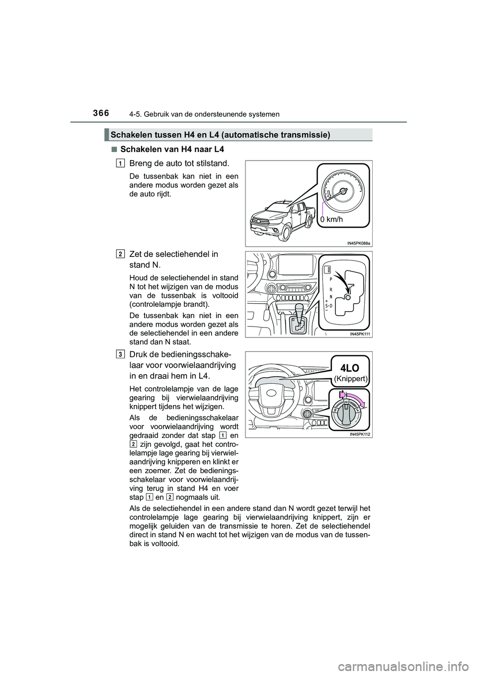 TOYOTA HILUX 2018  Instructieboekje (in Dutch) 3664-5. Gebruik van de ondersteunende systemen
HILUX_OM_OM0K375E_(EE)■
Schakelen van H4 naar L4
Breng de auto tot stilstand.
De  tussenbak  kan  niet  in  een
andere modus worden gezet als
de auto r