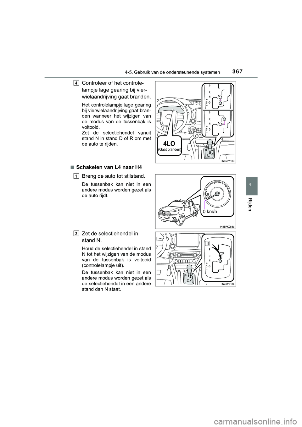 TOYOTA HILUX 2018  Instructieboekje (in Dutch) 3674-5. Gebruik van de ondersteunende systemen
4
Rijden
HILUX_OM_OM0K375E_(EE)
Controleer of het controle-
lampje lage gearing bij vier-
wielaandrijving gaat branden.
Het  controlelampje  lage  gearin