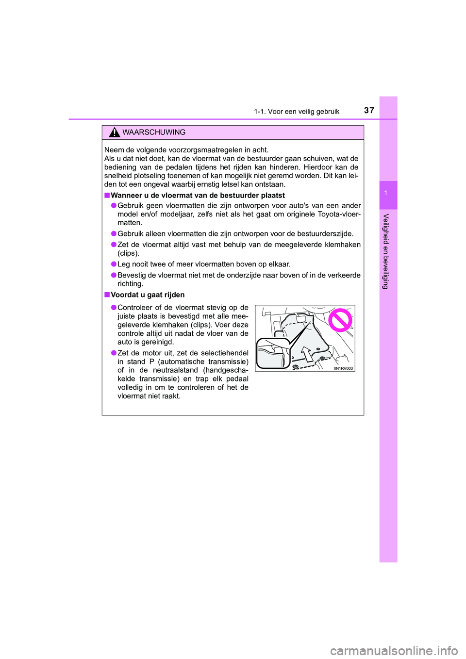 TOYOTA HILUX 2018 Instructieboekje (in Dutch) 371-1. Voor een veilig gebruik
1
HILUX_OM_OM0K375E_(EE)
Veiligheid en beveiliging
WAARSCHUWING
Neem de volgende voorzorgsmaatregelen in acht.
Als u dat niet doet, kan de vloermat van de bestuurder ga TOYOTA HILUX 2018 Instructieboekje (in Dutch) 371-1. Voor een veilig gebruik
1
HILUX_OM_OM0K375E_(EE)
Veiligheid en beveiliging
WAARSCHUWING
Neem de volgende voorzorgsmaatregelen in acht.
Als u dat niet doet, kan de vloermat van de bestuurder ga
