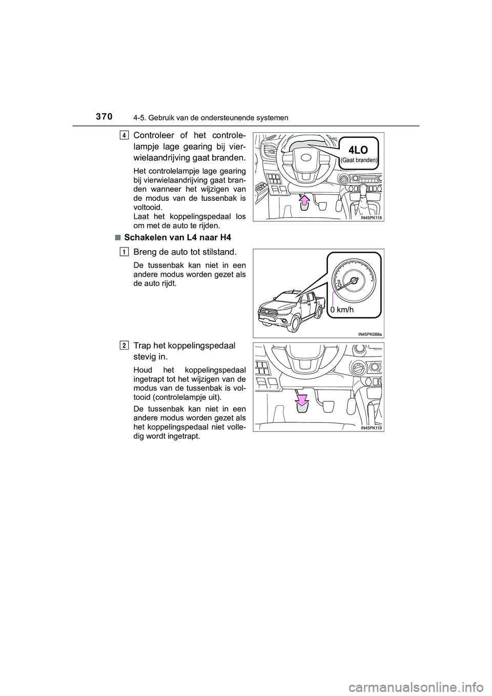 TOYOTA HILUX 2018  Instructieboekje (in Dutch) 3704-5. Gebruik van de ondersteunende systemen
HILUX_OM_OM0K375E_(EE)
Controleer  of  het  controle-
lampje  lage  gearing  bij  vier-
wielaandrijving gaat branden.
Het  controlelampje  lage  gearing
