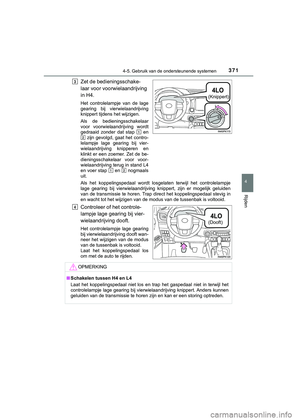 TOYOTA HILUX 2018  Instructieboekje (in Dutch) 3714-5. Gebruik van de ondersteunende systemen
4
Rijden
HILUX_OM_OM0K375E_(EE)
Zet de bedieningsschake-
laar voor voorwielaandrijving 
in H4.
Het  controlelampje  van  de  lage
gearing  bij  vierwiela