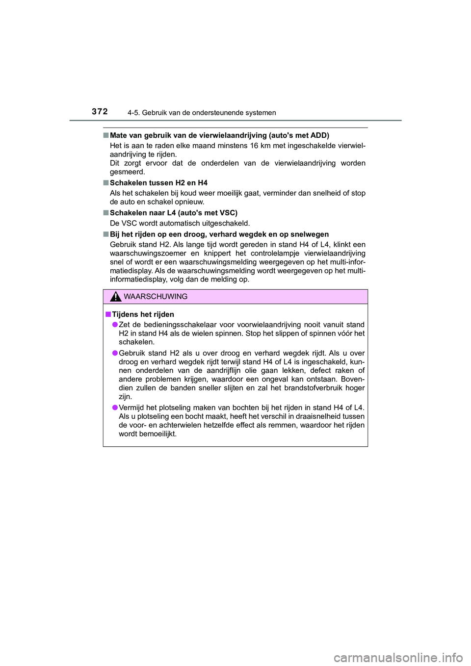 TOYOTA HILUX 2018  Instructieboekje (in Dutch) 3724-5. Gebruik van de ondersteunende systemen
HILUX_OM_OM0K375E_(EE)
■Mate van gebruik van de vierwi elaandrijving (auto's met ADD)
Het is aan te raden elke maand minstens 16 km met ingeschakel