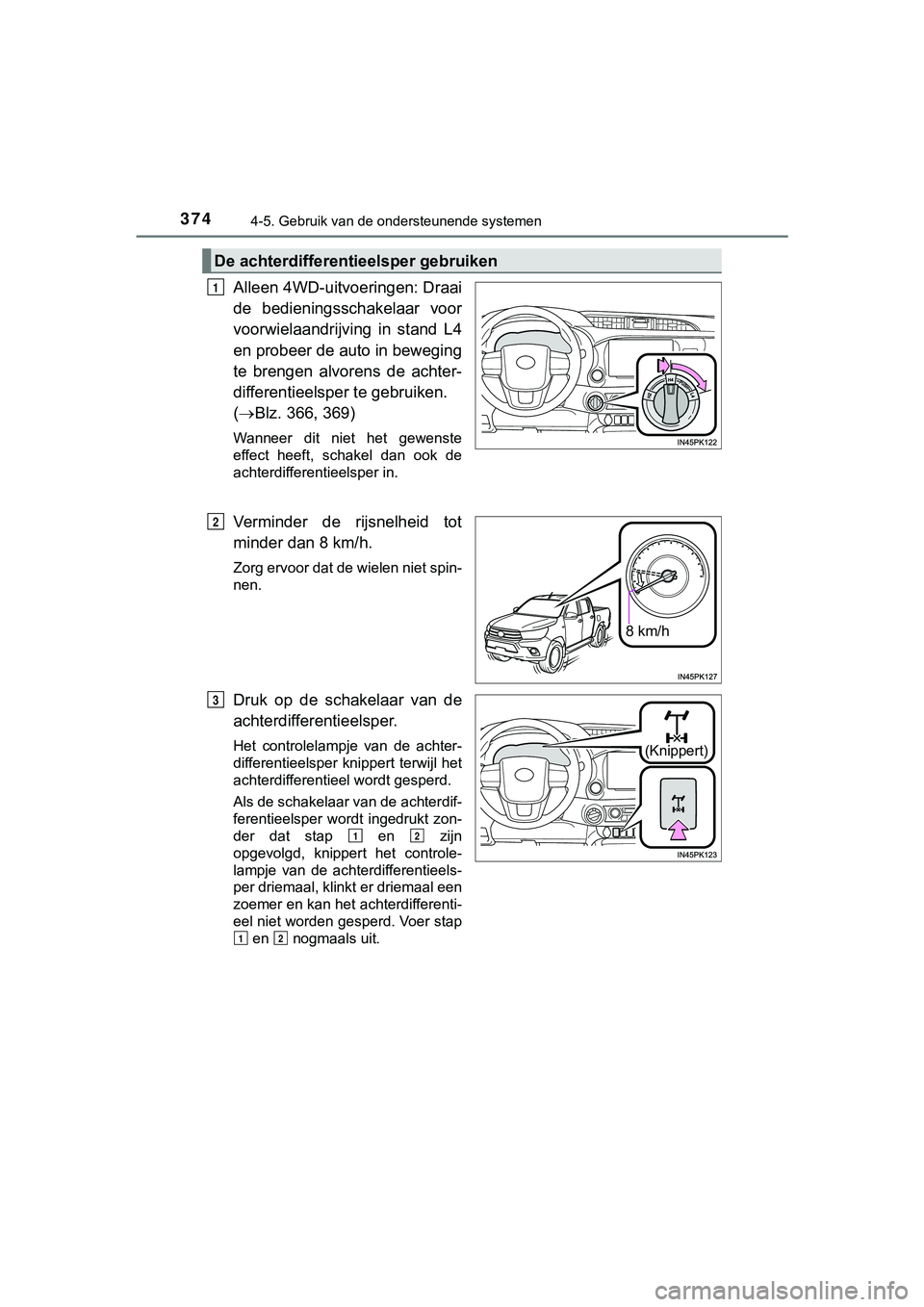 TOYOTA HILUX 2018  Instructieboekje (in Dutch) 3744-5. Gebruik van de ondersteunende systemen
HILUX_OM_OM0K375E_(EE)
Alleen 4WD-uitvoeringen: Draai
de  bedieningsschakelaar  voor
voorwielaandrijving  in  stand  L4
en probeer de auto in beweging
te