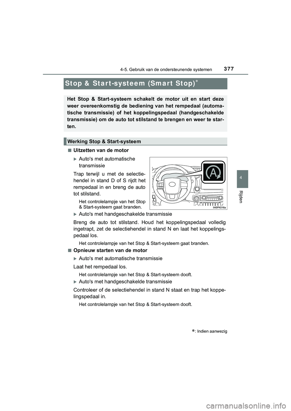 TOYOTA HILUX 2018  Instructieboekje (in Dutch) 377
4
4-5. Gebruik van de ondersteunende systemen
Rijden
HILUX_OM_OM0K375E_(EE)
Stop & Start-systeem (Smart Stop)
■Uitzetten van de motor
Auto's met automatische 
transmissie
Trap  terwijl